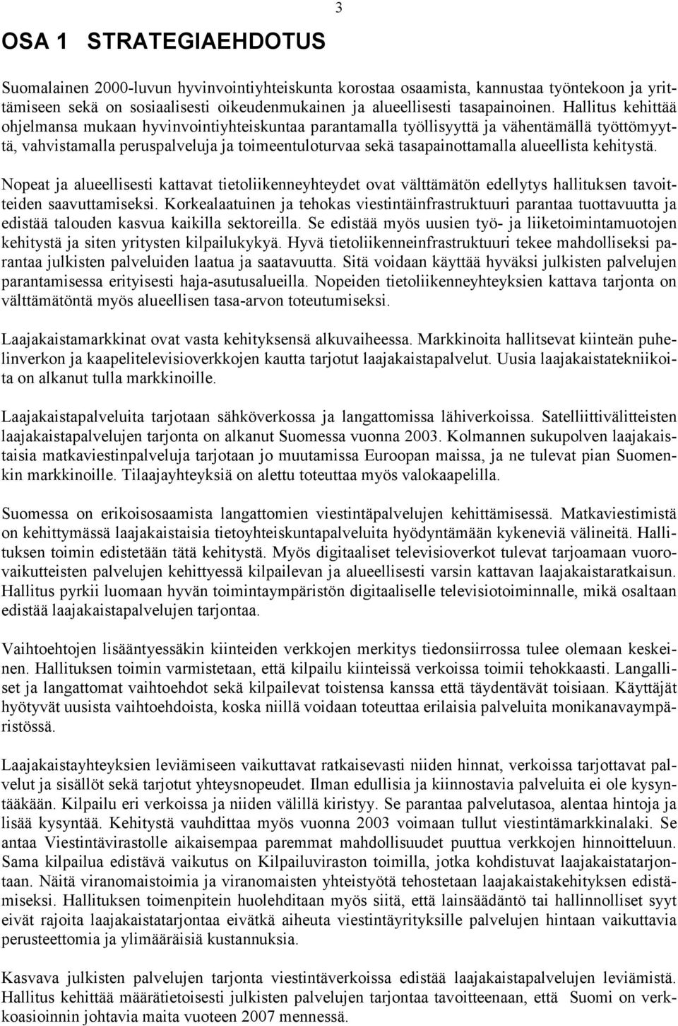 alueellista kehitystä. Nopeat ja alueellisesti kattavat tietoliikenneyhteydet ovat välttämätön edellytys hallituksen tavoitteiden saavuttamiseksi.