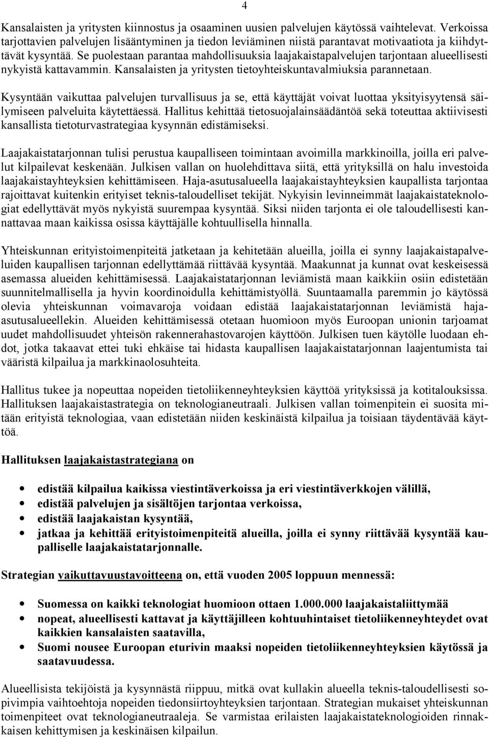 Se puolestaan parantaa mahdollisuuksia laajakaistapalvelujen tarjontaan alueellisesti nykyistä kattavammin. Kansalaisten ja yritysten tietoyhteiskuntavalmiuksia parannetaan.