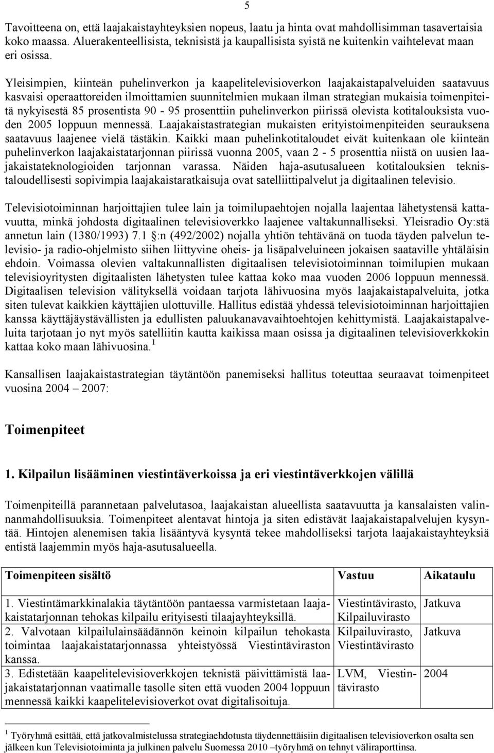 Yleisimpien, kiinteän puhelinverkon ja kaapelitelevisioverkon laajakaistapalveluiden saatavuus kasvaisi operaattoreiden ilmoittamien suunnitelmien mukaan ilman strategian mukaisia toimenpiteitä