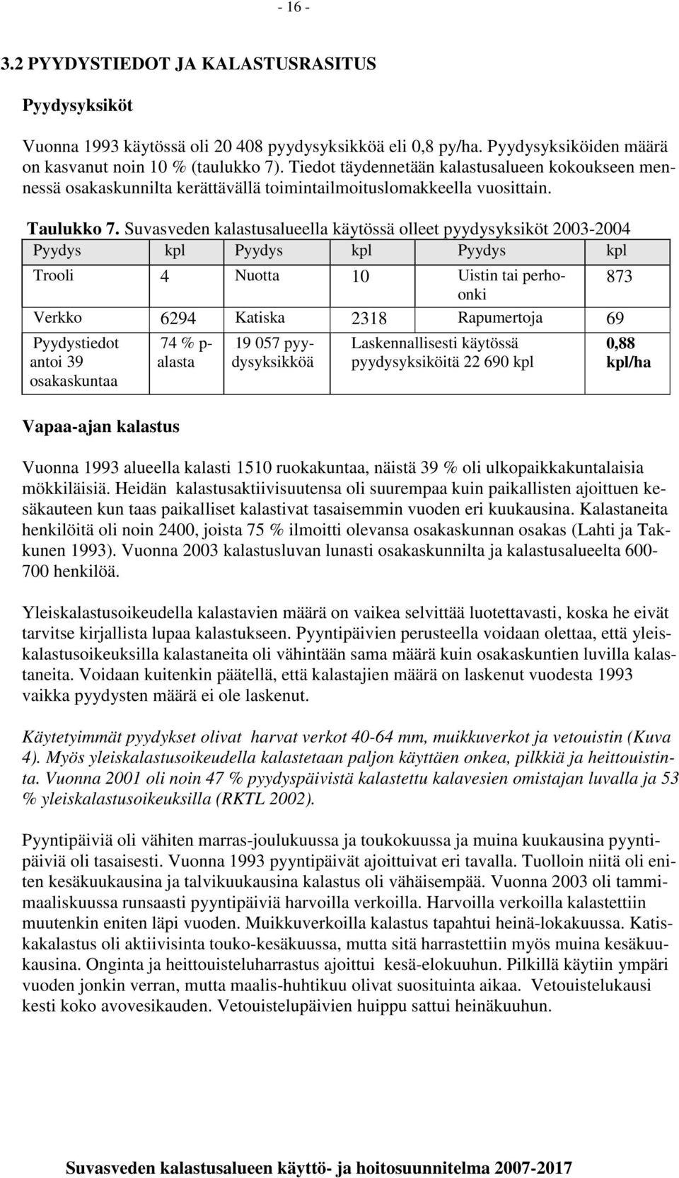 Suvasveden kalastusalueella käytössä olleet pyydysyksiköt 2003-2004 Pyydys kpl Pyydys kpl Pyydys kpl Trooli 4 Nuotta 10 Uistin tai perhoonki 873 Verkko 6294 Katiska 2318 Rapumertoja 69 Pyydystiedot