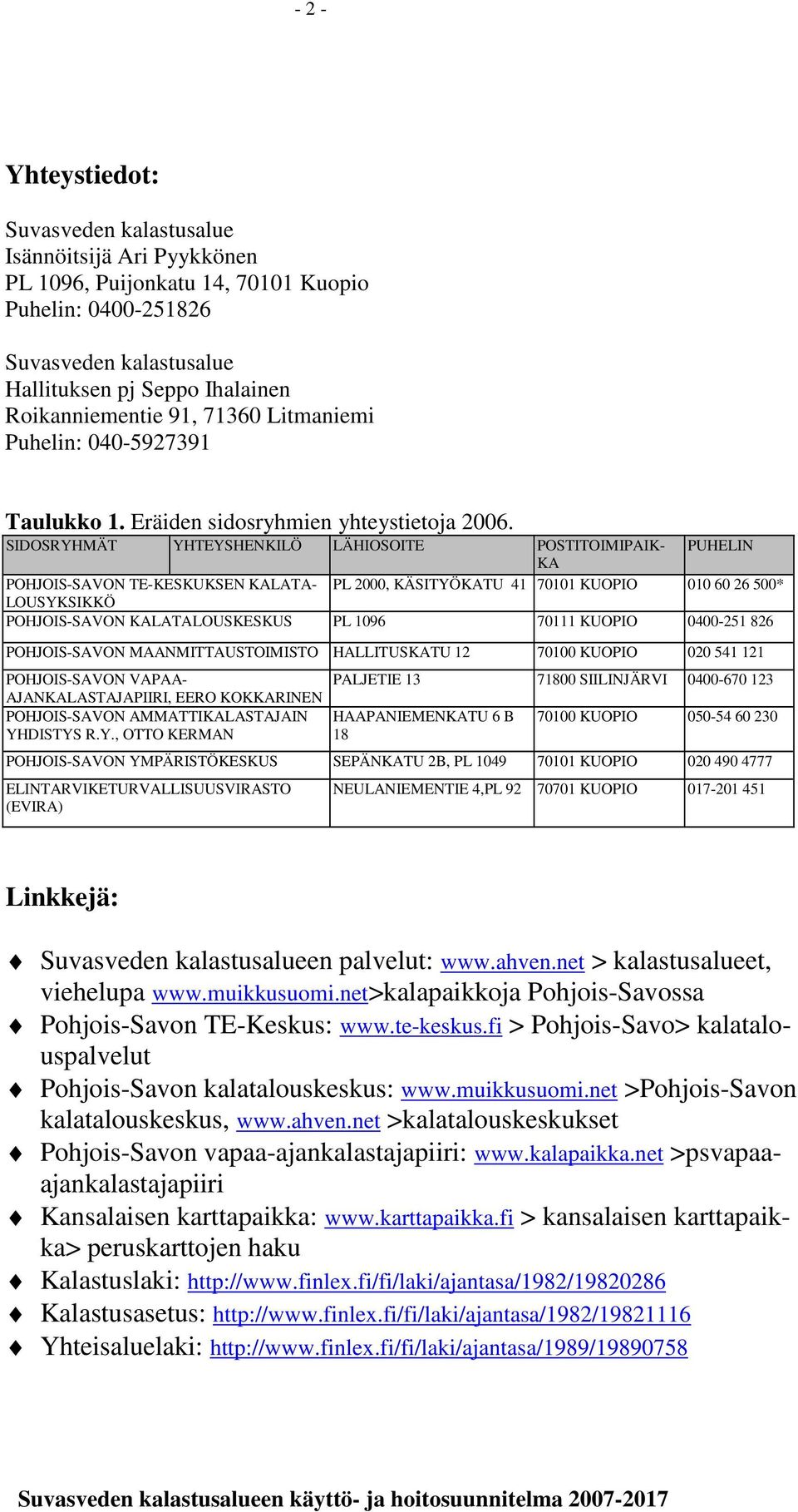 SIDOSRYHMÄT YHTEYSHENKILÖ LÄHIOSOITE POSTITOIMIPAIK- PUHELIN KA POHJOIS-SAVON TE-KESKUKSEN KALATA- PL 2000, KÄSITYÖKATU 41 70101 KUOPIO 010 60 26 500* LOUSYKSIKKÖ POHJOIS-SAVON KALATALOUSKESKUS PL