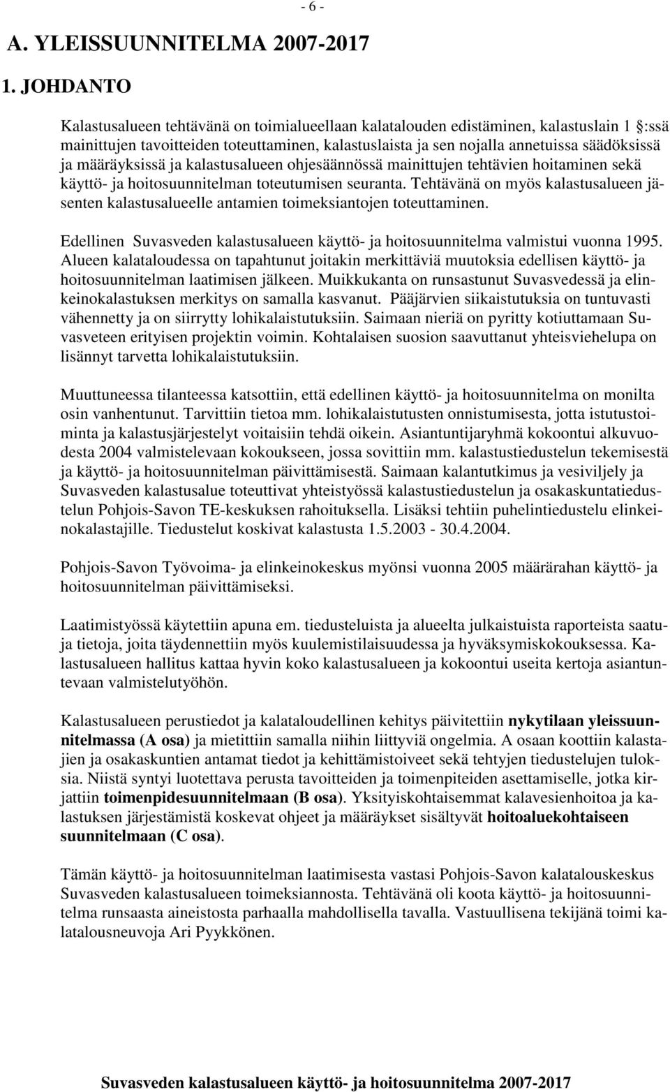 määräyksissä ja kalastusalueen ohjesäännössä mainittujen tehtävien hoitaminen sekä käyttö- ja hoitosuunnitelman toteutumisen seuranta.