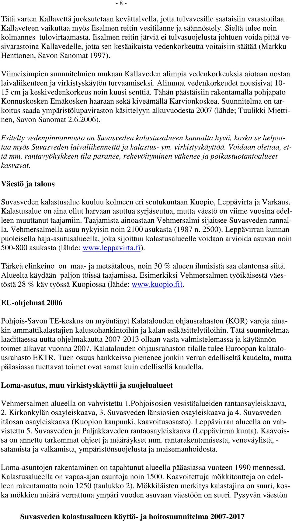 Iisalmen reitin järviä ei tulvasuojelusta johtuen voida pitää vesivarastoina Kallavedelle, jotta sen kesäaikaista vedenkorkeutta voitaisiin säätää (Markku Henttonen, Savon Sanomat 1997).