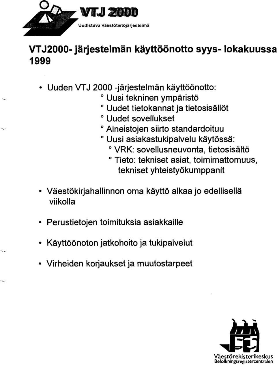 sovellusneuvonta, tietosisältö " Tieto: tekniset asiat, toimimattomuus, tekniset yhteistyökumppanit Väestökirjahallinnon oma käyttö alkaa jo