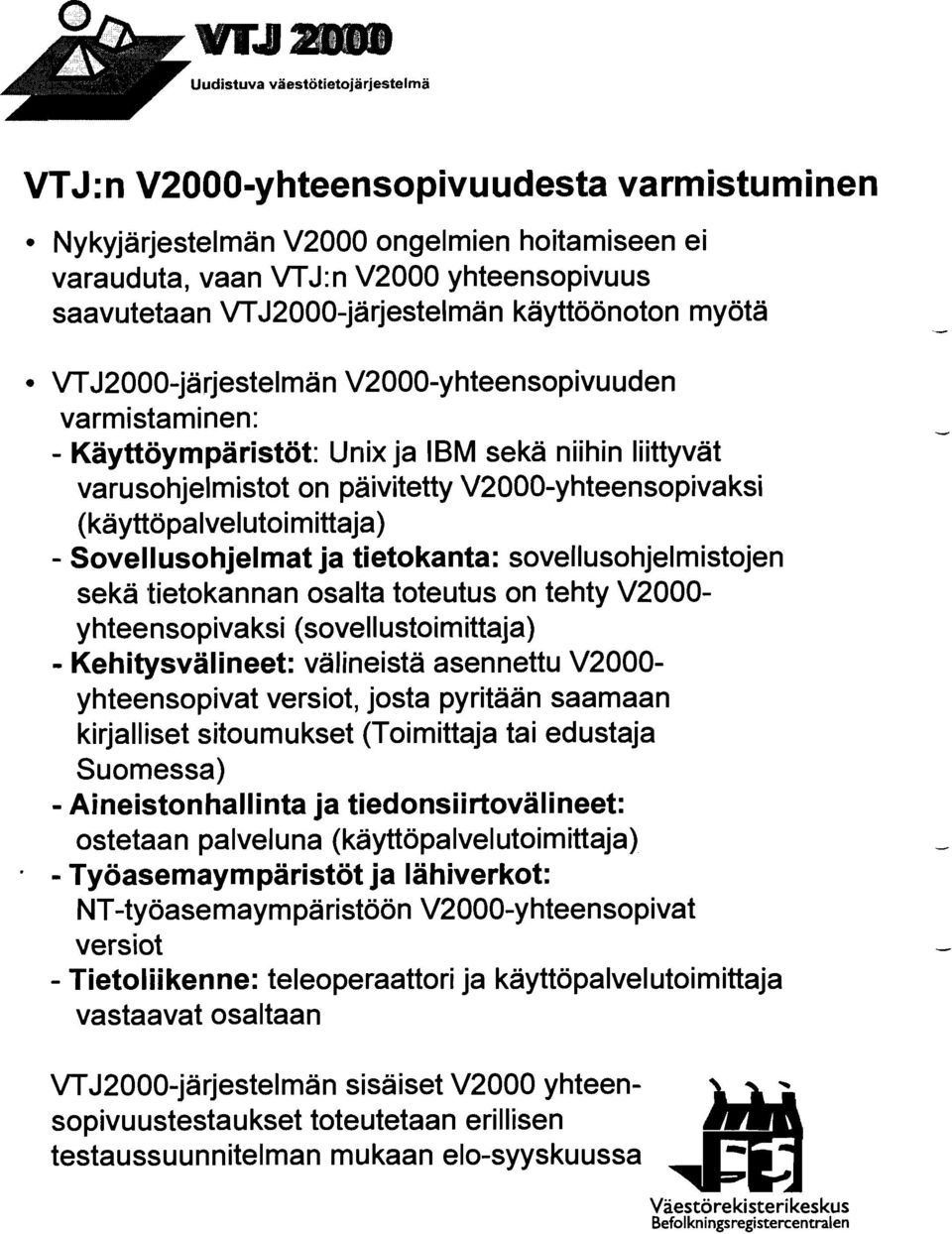 Sovellusohjelmat ja tietokanta: sovellusohjelmistojen sekä tietokannan osalta toteutus on tehty V2000- yhteensopivaksi (sovellustoimittaja) - Kehitysvälineet: välineistä asennettu V2000-