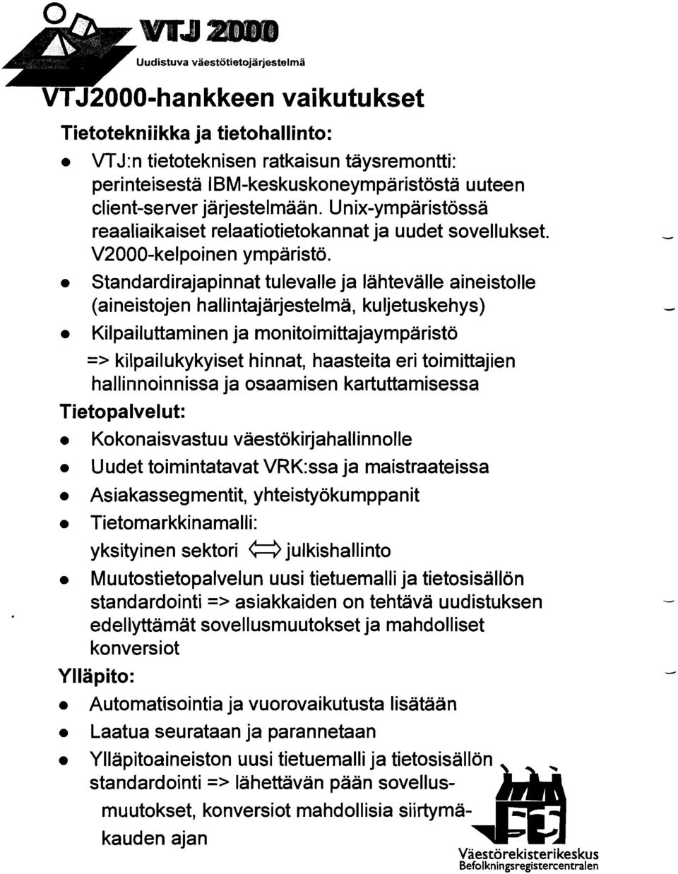 Standardirajapinnat tulevalle ja lähtevälle aineistolle (aineistojen hallintajärjestelmä, kuljetuskehys) Kilpailuttaminen ja monitoirriittajaympäristö => kilpailukykyiset hinnat, haasteita eri