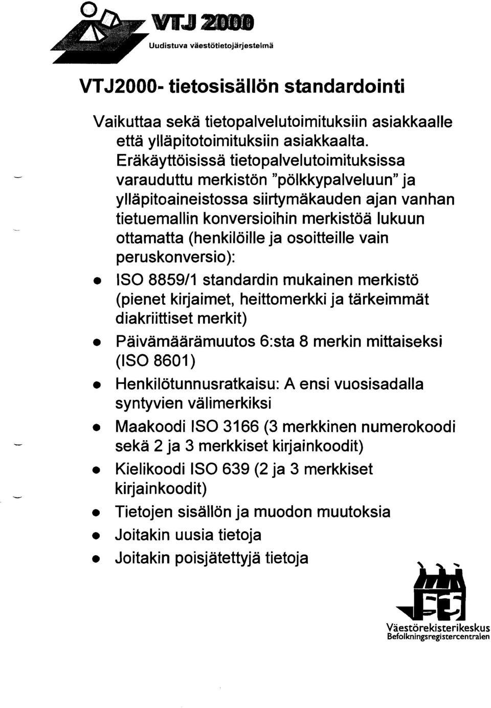 ja osoitteille vain peruskonversio): ISO 885911 standardin mukainen merkistö (pienet kirjaimet, heittomerkki ja tärkeimmät diakriittiset merkit) Paivamaaramuutos 6:sta 8 merkin mittaiseksi (ISO 8601)