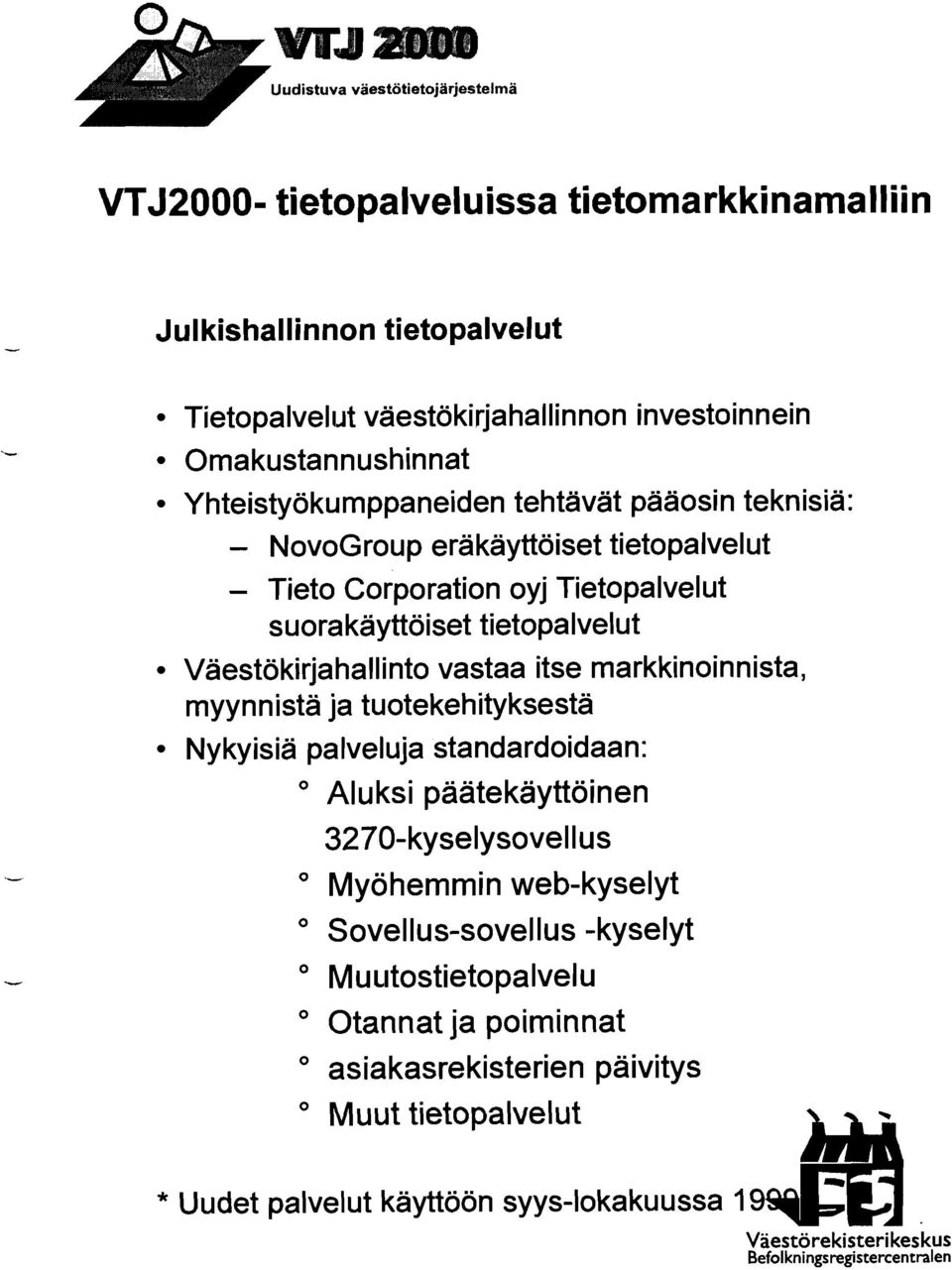 markkinoinnista, myynnistä ja tuotekehityksestä Nykyisiä palveluja standardoidaan: " Aluksi paatekayttöinen 3270-kyselysovellus " Myöhemmin web-kyselyt "