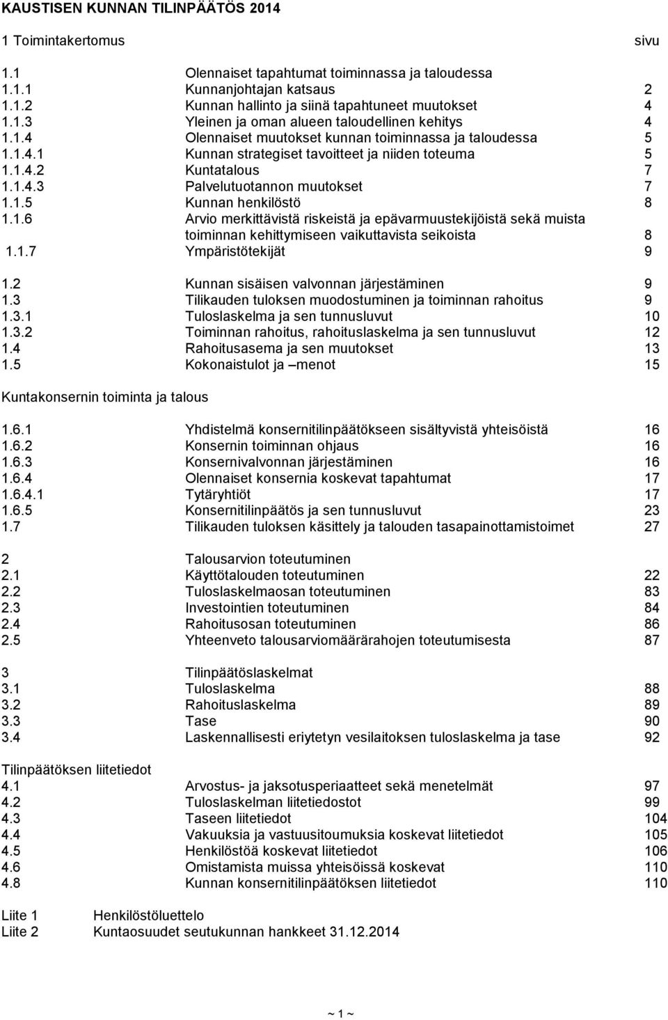 1.6 Arvio merkittävistä riskeistä ja epävarmuustekijöistä sekä muista toiminnan kehittymiseen vaikuttavista seikoista 8 1.1.7 Ympäristötekijät 9 1.2 Kunnan sisäisen valvonnan järjestäminen 9 1.