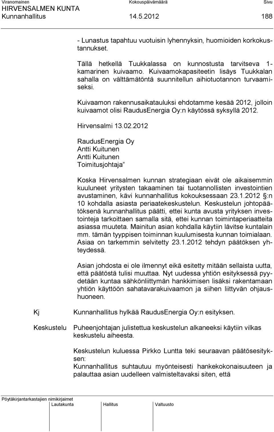 Kuivaamon rakennusaikatauluksi ehdotamme kesää 2012, jolloin kuivaamot olisi RaudusEnergia Oy:n käytössä syksyllä 2012. Hirvensalmi 13.02.