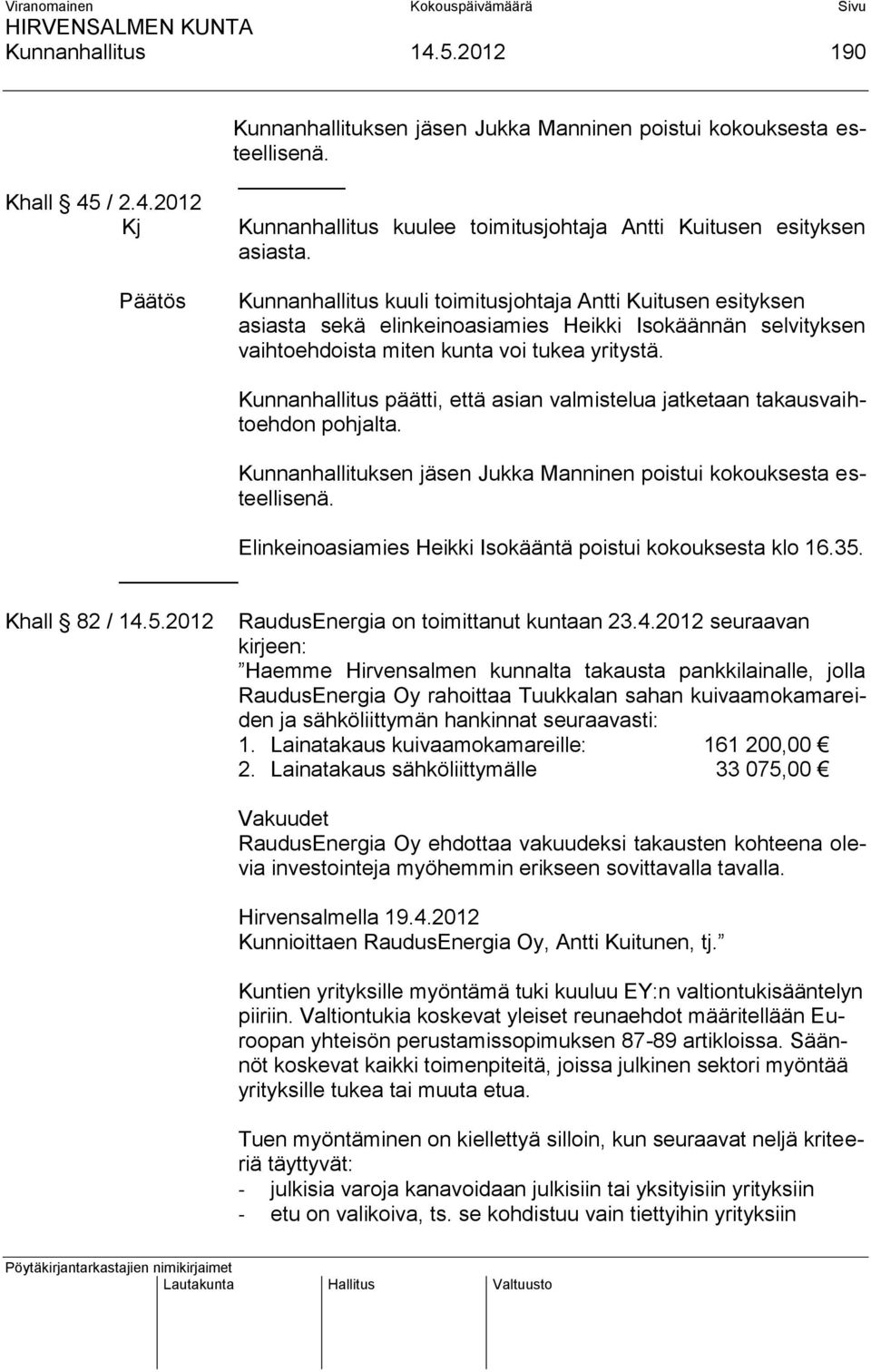 Kunnanhallitus kuuli toimitusjohtaja Antti Kuitusen esityksen asiasta sekä elinkeinoasiamies Heikki Isokäännän selvityksen vaihtoehdoista miten kunta voi tukea yritystä.