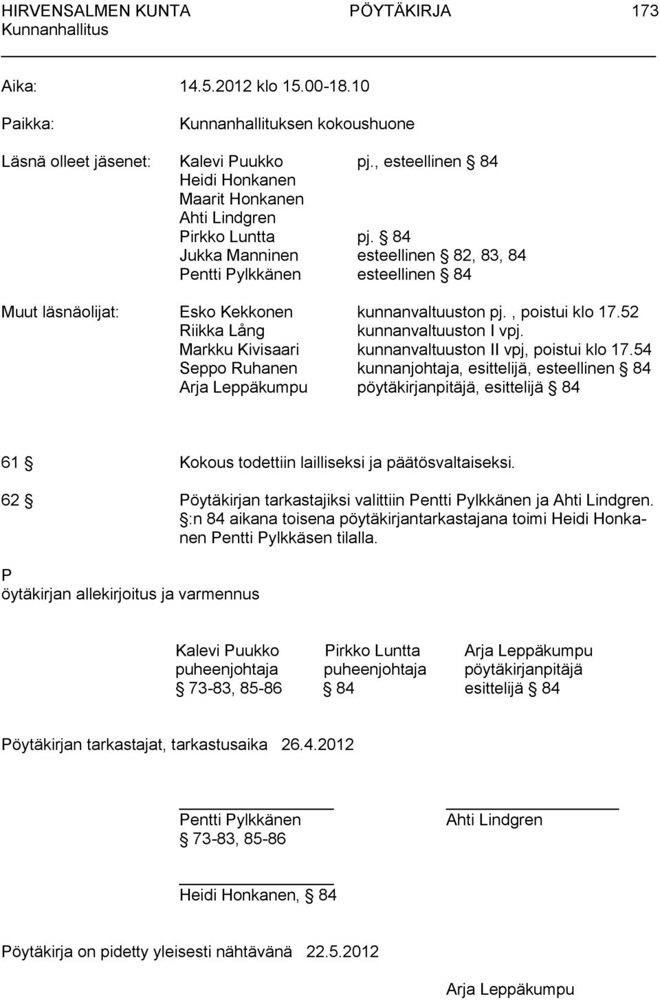 84 Jukka Manninen esteellinen 82, 83, 84 Pentti Pylkkänen esteellinen 84 Muut läsnäolijat: Esko Kekkonen kunnanvaltuuston pj., poistui klo 17.52 Riikka Lång kunnanvaltuuston I vpj.