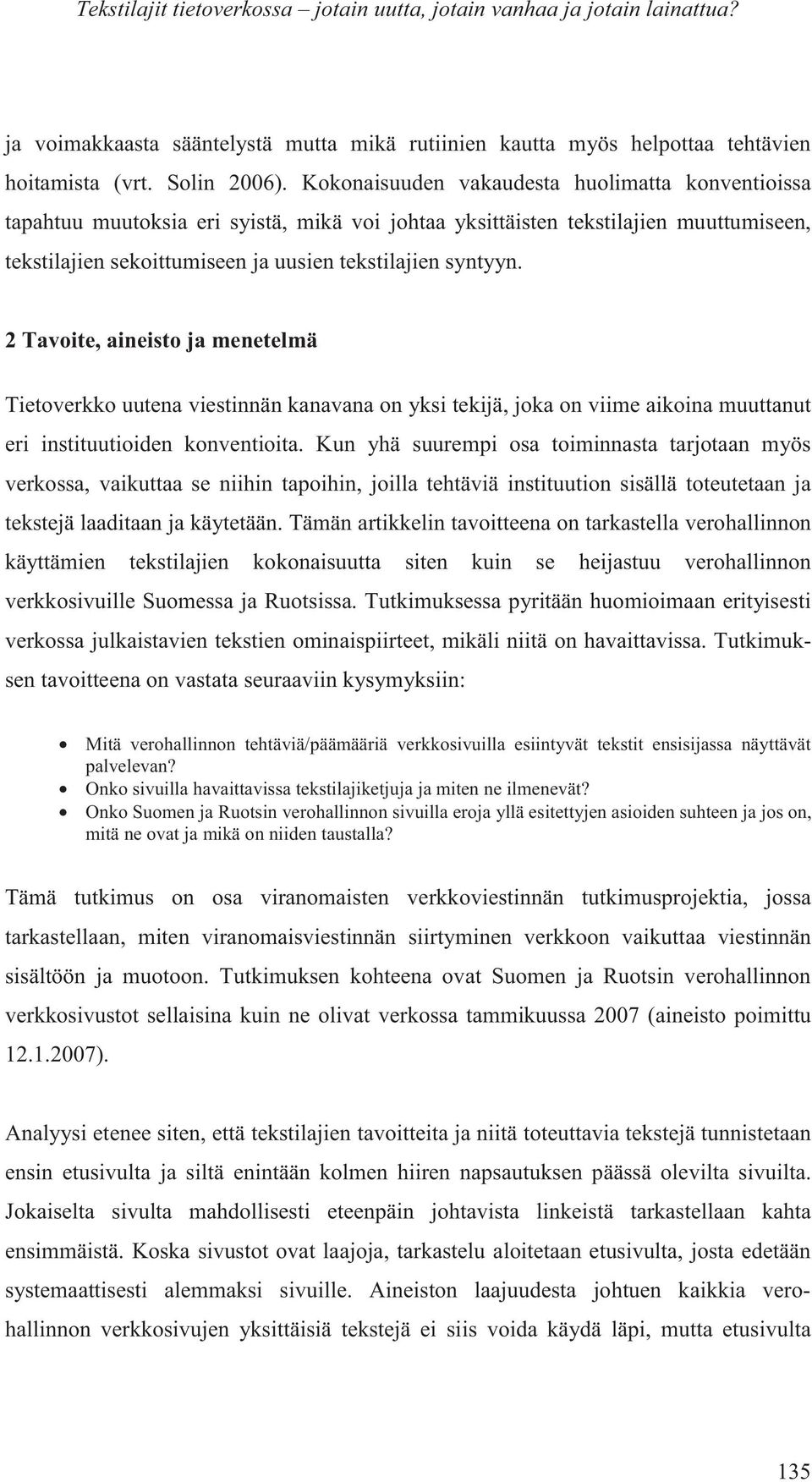 2 Tavoite, aineisto ja menetelmä Tietoverkko uutena viestinnän kanavana on yksi tekijä, joka on viime aikoina muuttanut eri instituutioiden konventioita.