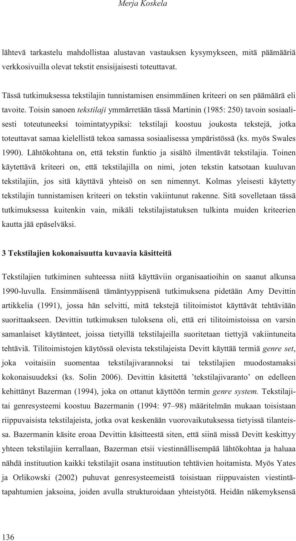 Toisin sanoen tekstilaji ymmärretään tässä Martinin (1985: 250) tavoin sosiaalisesti toteutuneeksi toimintatyypiksi: tekstilaji koostuu joukosta tekstejä, jotka toteuttavat samaa kielellistä tekoa