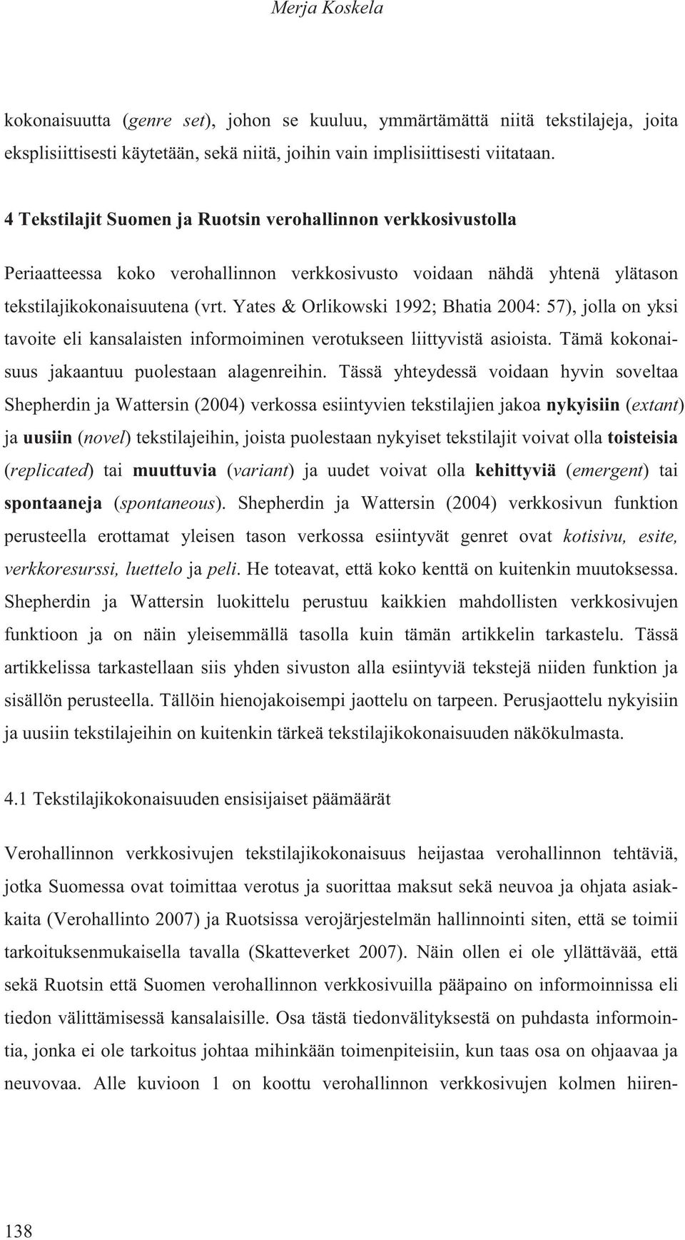 Yates & Orlikowski 1992; Bhatia 2004: 57), jolla on yksi tavoite eli kansalaisten informoiminen verotukseen liittyvistä asioista. Tämä kokonaisuus jakaantuu puolestaan alagenreihin.