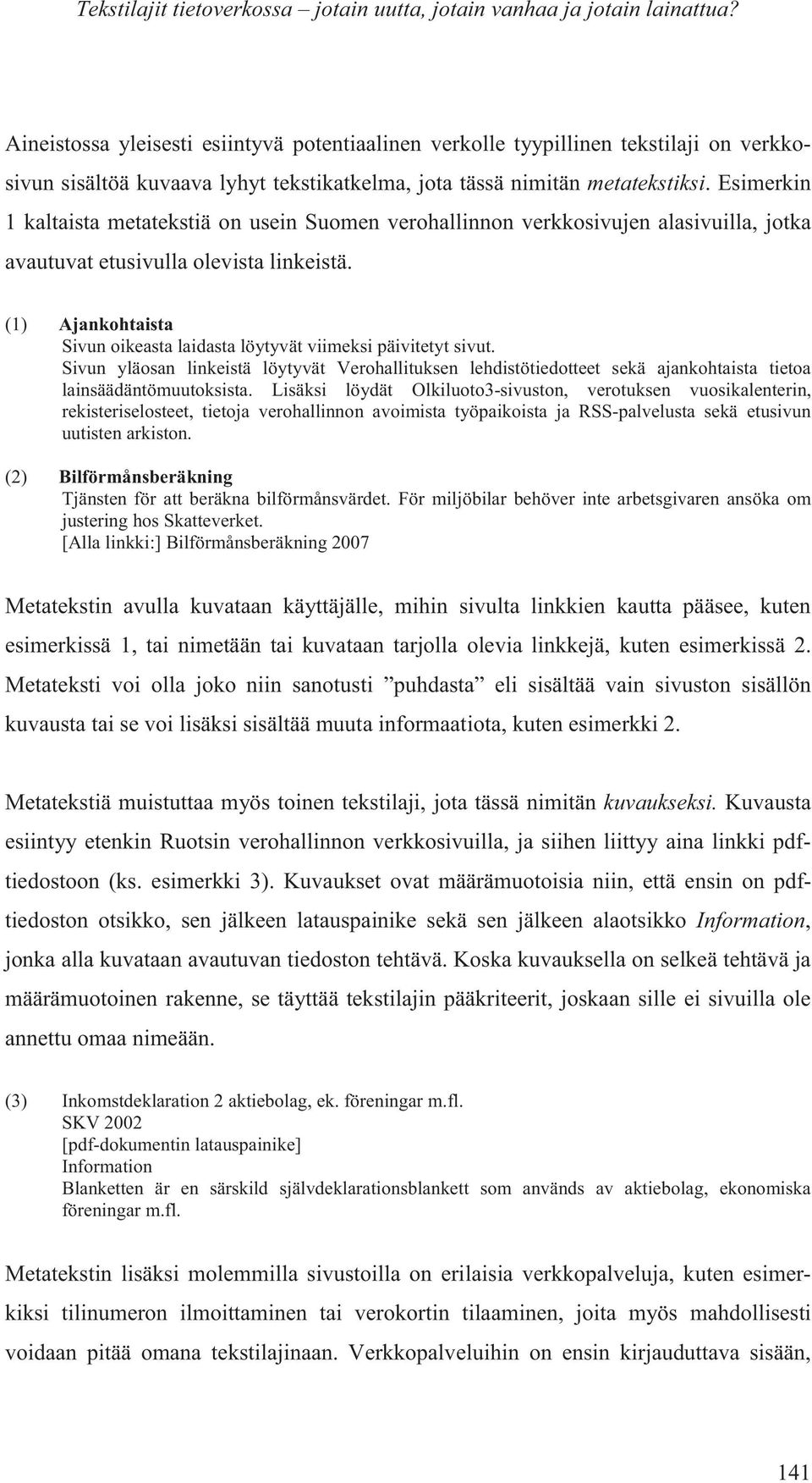 Esimerkin 1 kaltaista metatekstiä on usein Suomen verohallinnon verkkosivujen alasivuilla, jotka avautuvat etusivulla olevista linkeistä.