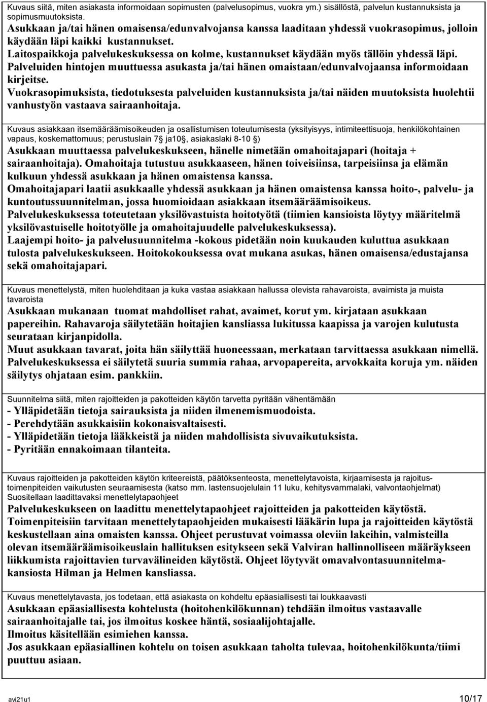 Laitospaikkoja palvelukeskuksessa on kolme, kustannukset käydään myös tällöin yhdessä läpi. Palveluiden hintojen muuttuessa asukasta ja/tai hänen omaistaan/edunvalvojaansa informoidaan kirjeitse.