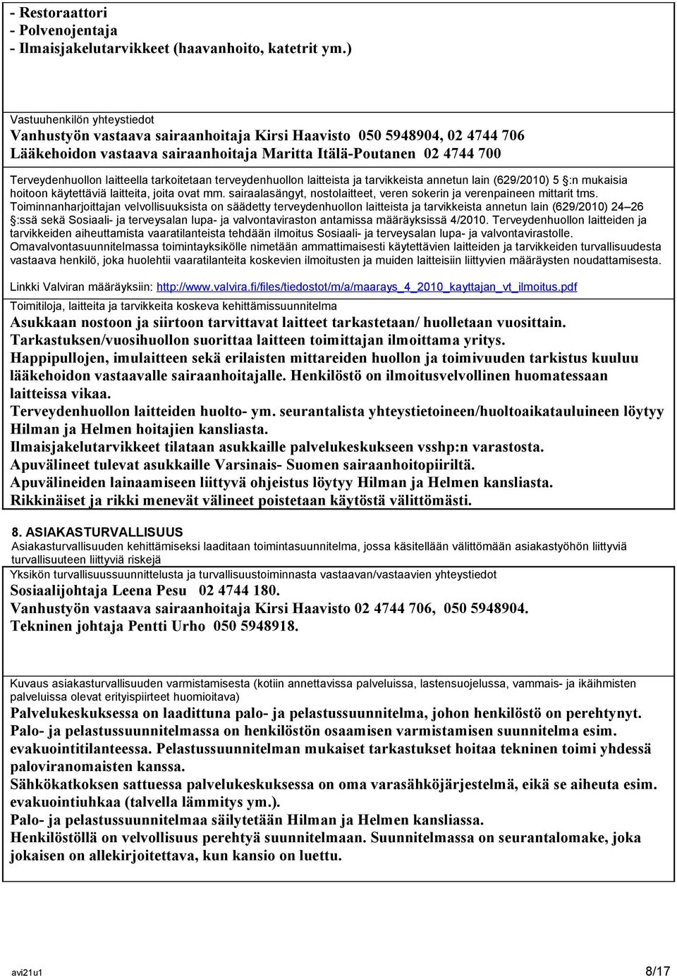 laitteella tarkoitetaan terveydenhuollon laitteista ja tarvikkeista annetun lain (629/2010) 5 :n mukaisia hoitoon käytettäviä laitteita, joita ovat mm.