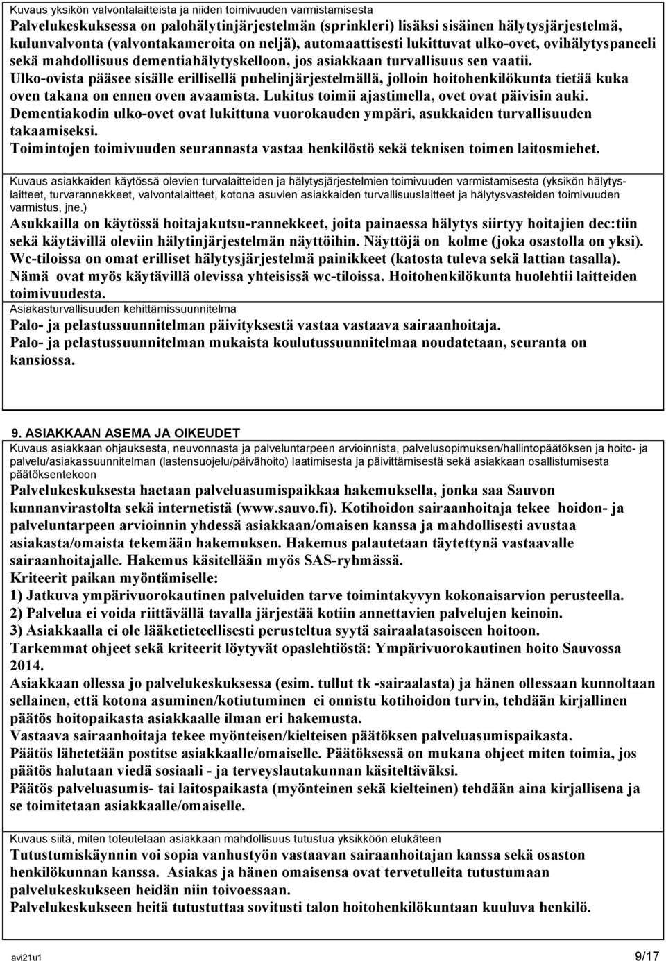 Ulko-ovista pääsee sisälle erillisellä puhelinjärjestelmällä, jolloin hoitohenkilökunta tietää kuka oven takana on ennen oven avaamista. Lukitus toimii ajastimella, ovet ovat päivisin auki.