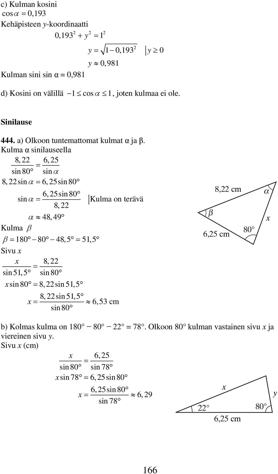Kulma α sinilauseella 8, 6, 5 sin80 sinα 8, sinα 6, 5sin 80 6, 5sin 80 sinα Kulma on terävä 8, α 48, 49 Kulma β β 80 80 48, 5 5, 5 Sivu 8, sin