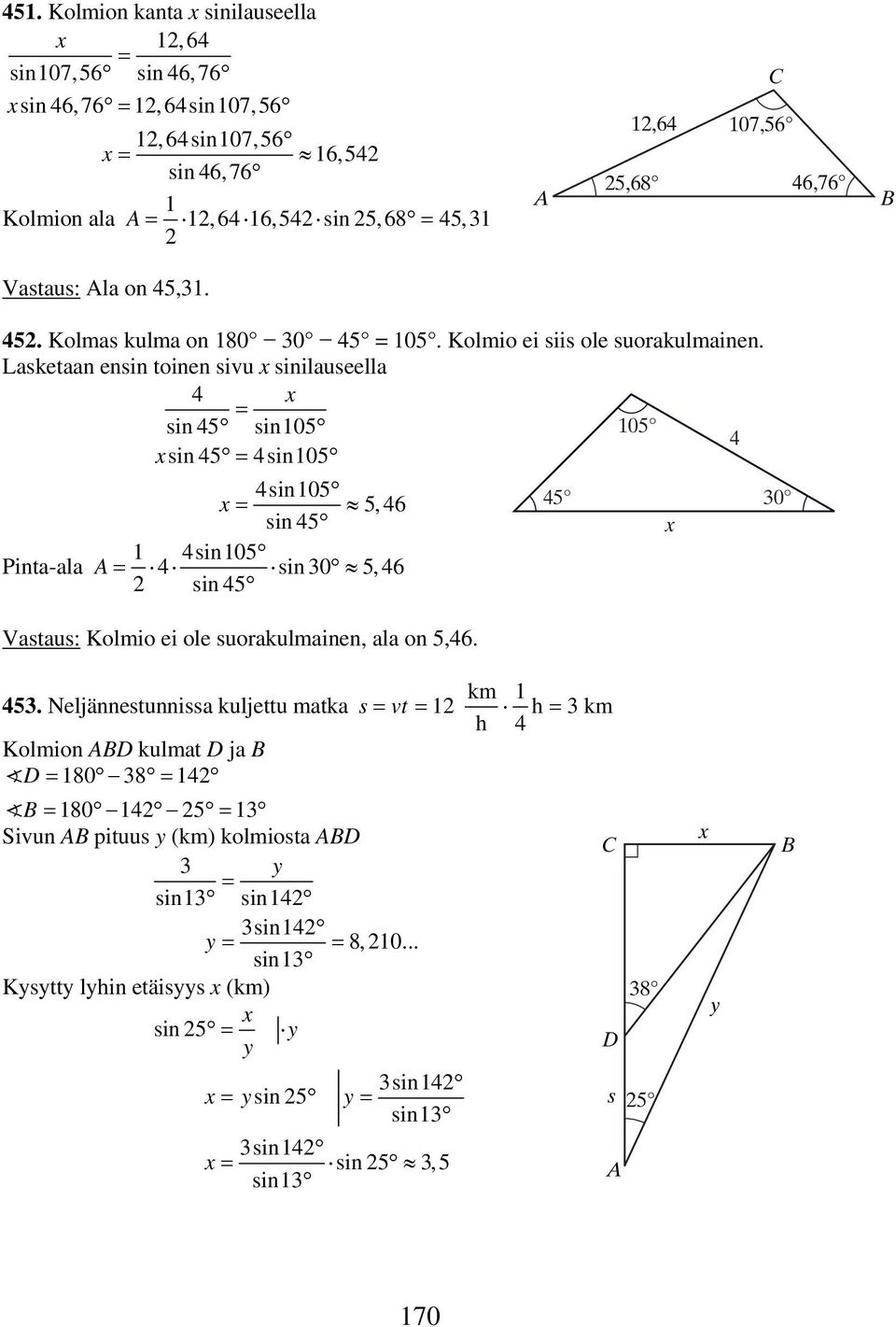 Lasketaan ensin toinen sivu sinilauseella 4 sin 45 sin05 05 4 sin 45 4sin05 4sin05 5, 46 45 0 sin 45 4sin05 Pinta-ala A 4 sin 0 5,46 sin45 Vastaus: Kolmio ei ole