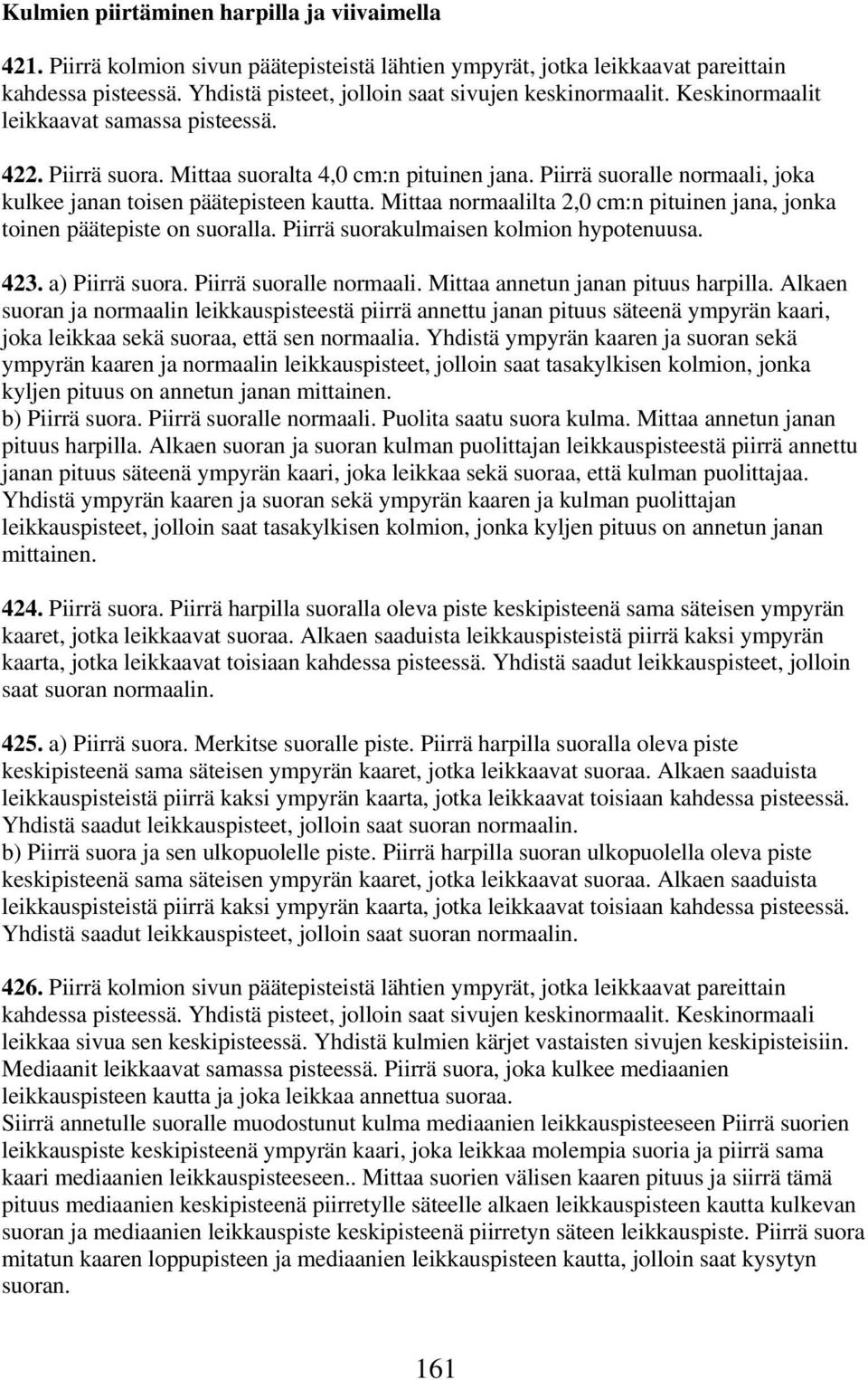 Piirrä suoralle normaali, joka kulkee janan toisen päätepisteen kautta. Mittaa normaalilta,0 cm:n pituinen jana, jonka toinen päätepiste on suoralla. Piirrä suorakulmaisen kolmion hypotenuusa. 4.