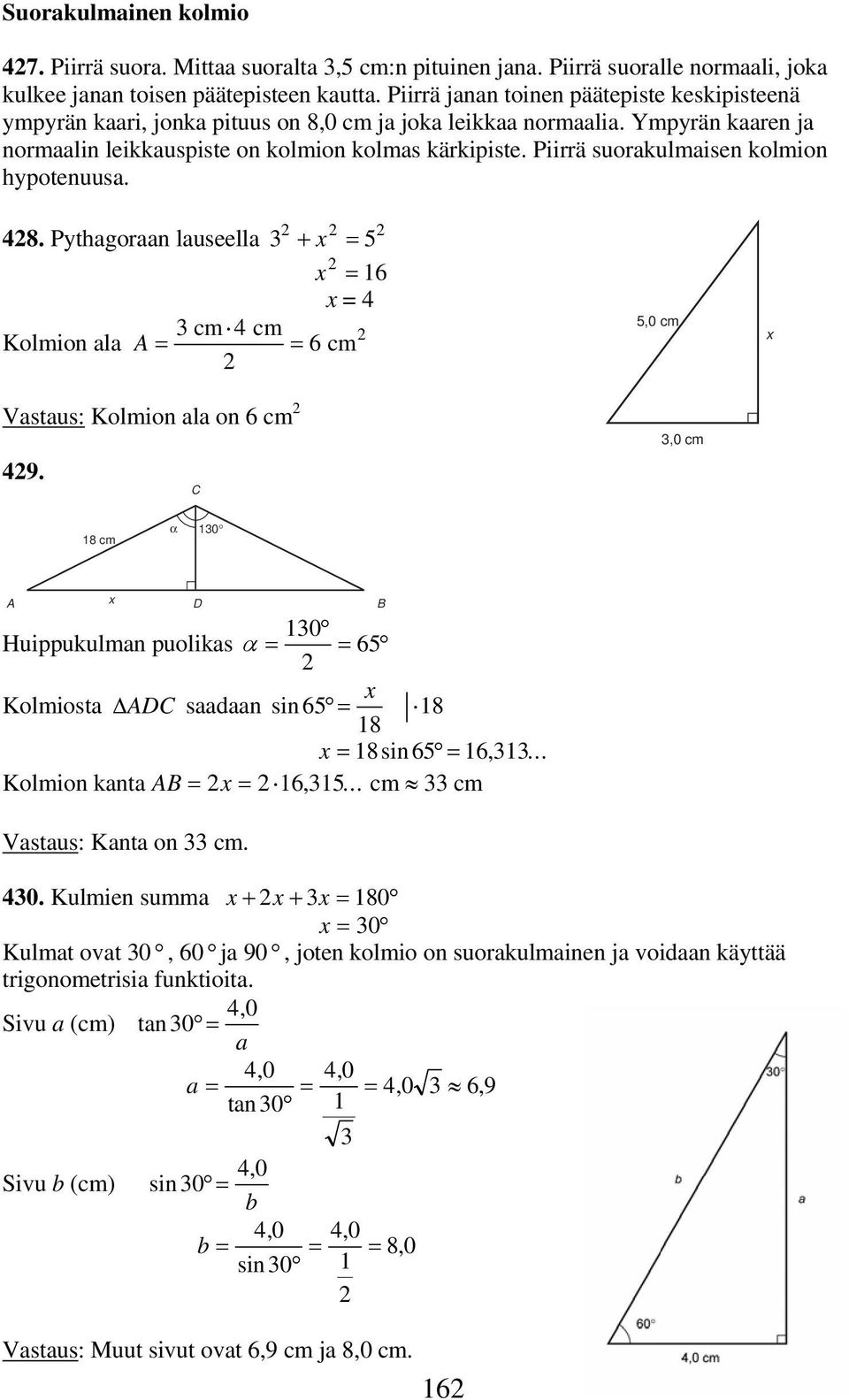 Piirrä suorakulmaisen kolmion hypotenuusa. 48. Pythagoraan lauseella + 5 6 4 cm 4 cm Kolmion ala A 6 cm Vastaus: Kolmion ala on 6 cm 49.
