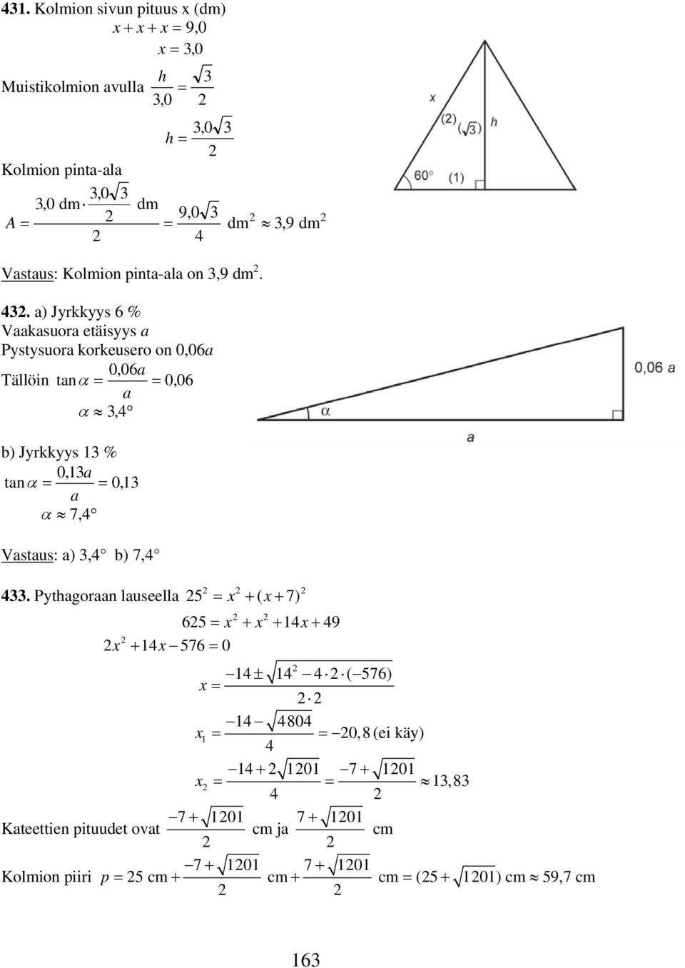 a) Jyrkkyys 6 % Vaakasuora etäisyys a Pystysuora korkeusero on 0,06a 006, a Tällöin tanα 006, a α 4, b) Jyrkkyys % 0, a tanα 0, a α