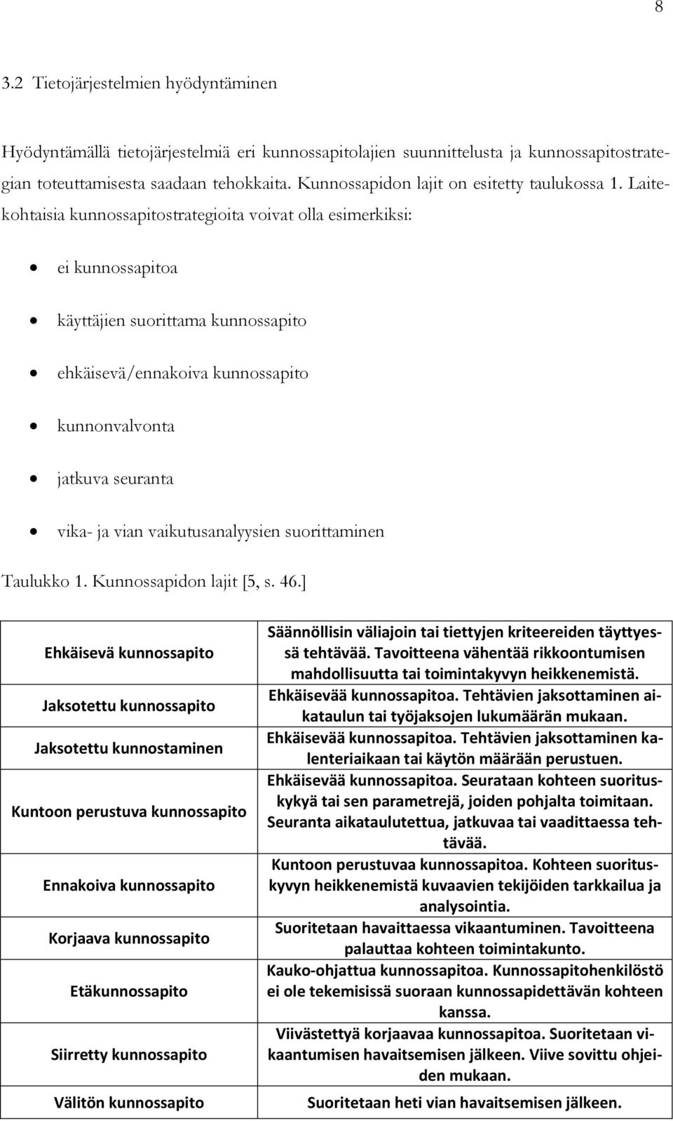 Laitekohtaisia kunnossapitostrategioita voivat olla esimerkiksi: ei kunnossapitoa käyttäjien suorittama kunnossapito ehkäisevä/ennakoiva kunnossapito kunnonvalvonta jatkuva seuranta vika- ja vian