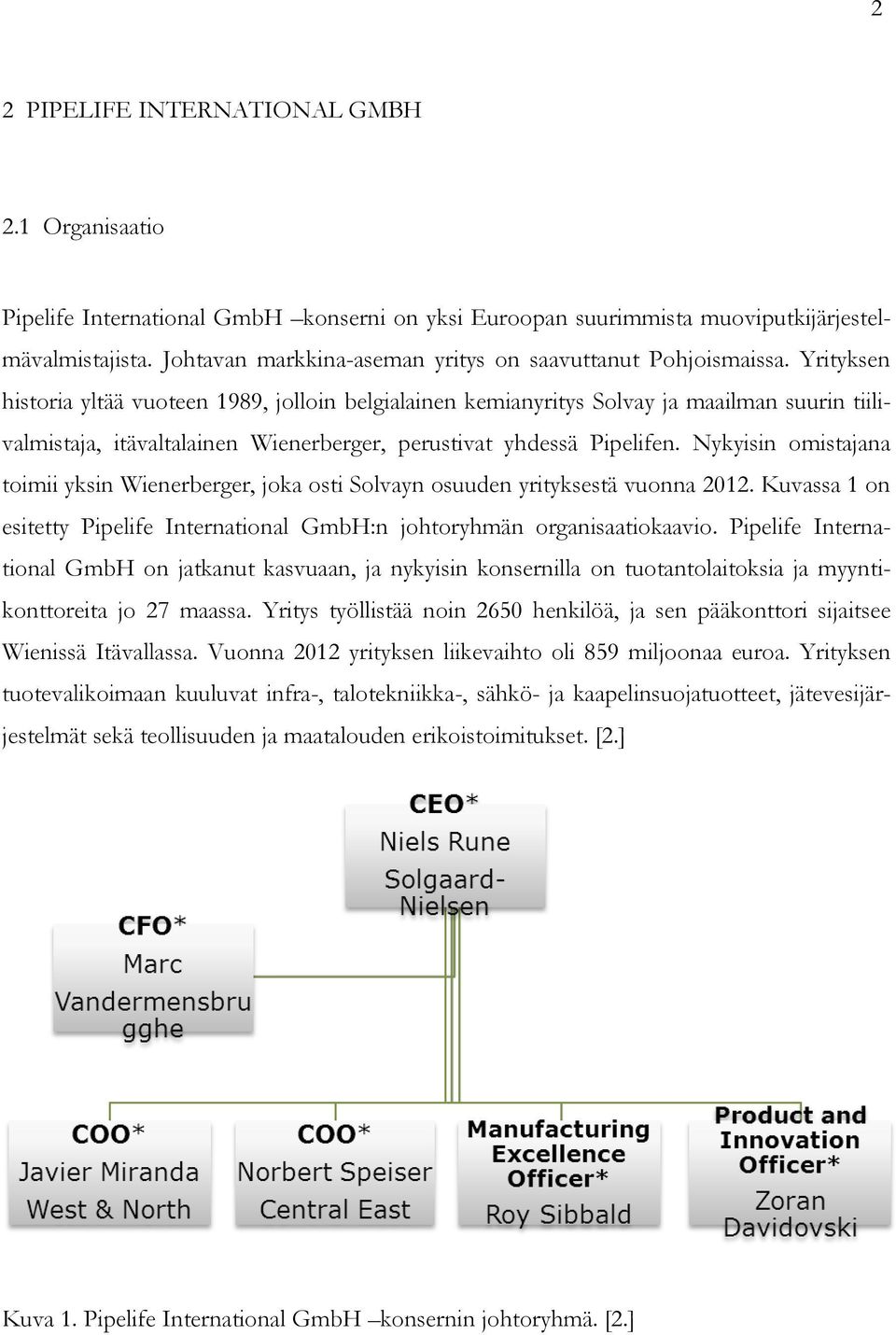 Yrityksen historia yltää vuoteen 1989, jolloin belgialainen kemianyritys Solvay ja maailman suurin tiilivalmistaja, itävaltalainen Wienerberger, perustivat yhdessä Pipelifen.