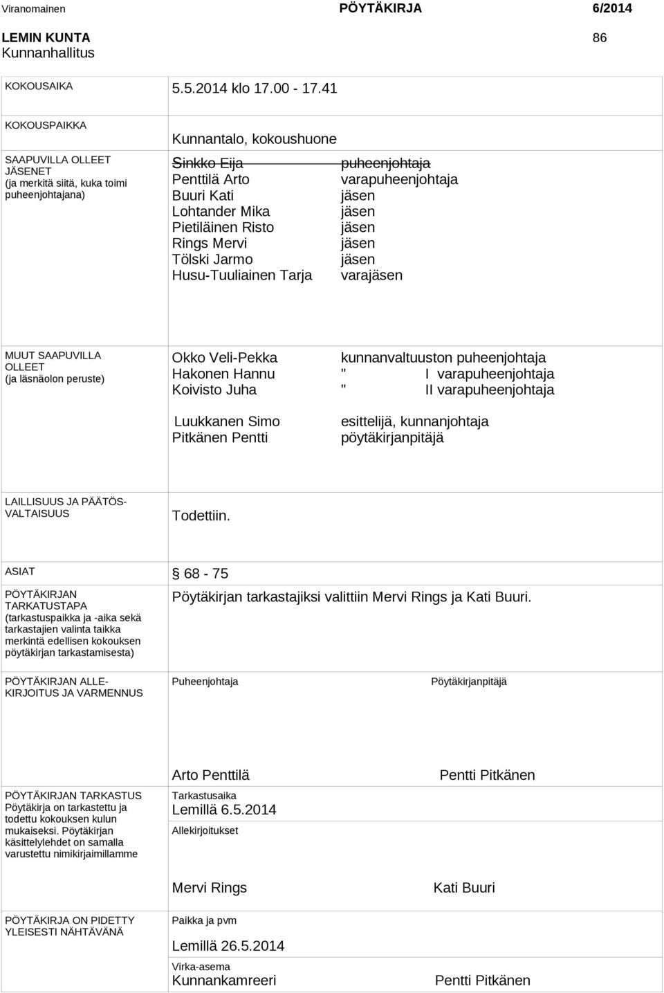 Mika jäsen Pietiläinen Risto jäsen Rings Mervi jäsen Tölski Jarmo jäsen Husu-Tuuliainen Tarja varajäsen MUUT SAAPUVILLA OLLEET (ja läsnäolon peruste) Okko Veli-Pekka kunnanvaltuuston puheenjohtaja