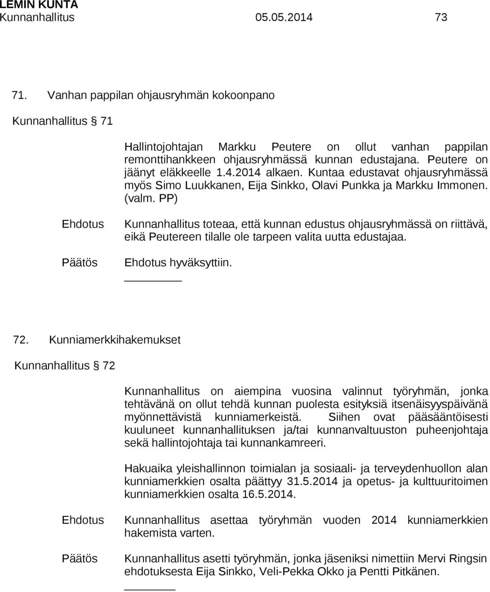 PP) Kunnanhallitus toteaa, että kunnan edustus ohjausryhmässä on riittävä, eikä Peutereen tilalle ole tarpeen valita uutta edustajaa. hyväksyttiin. 72.