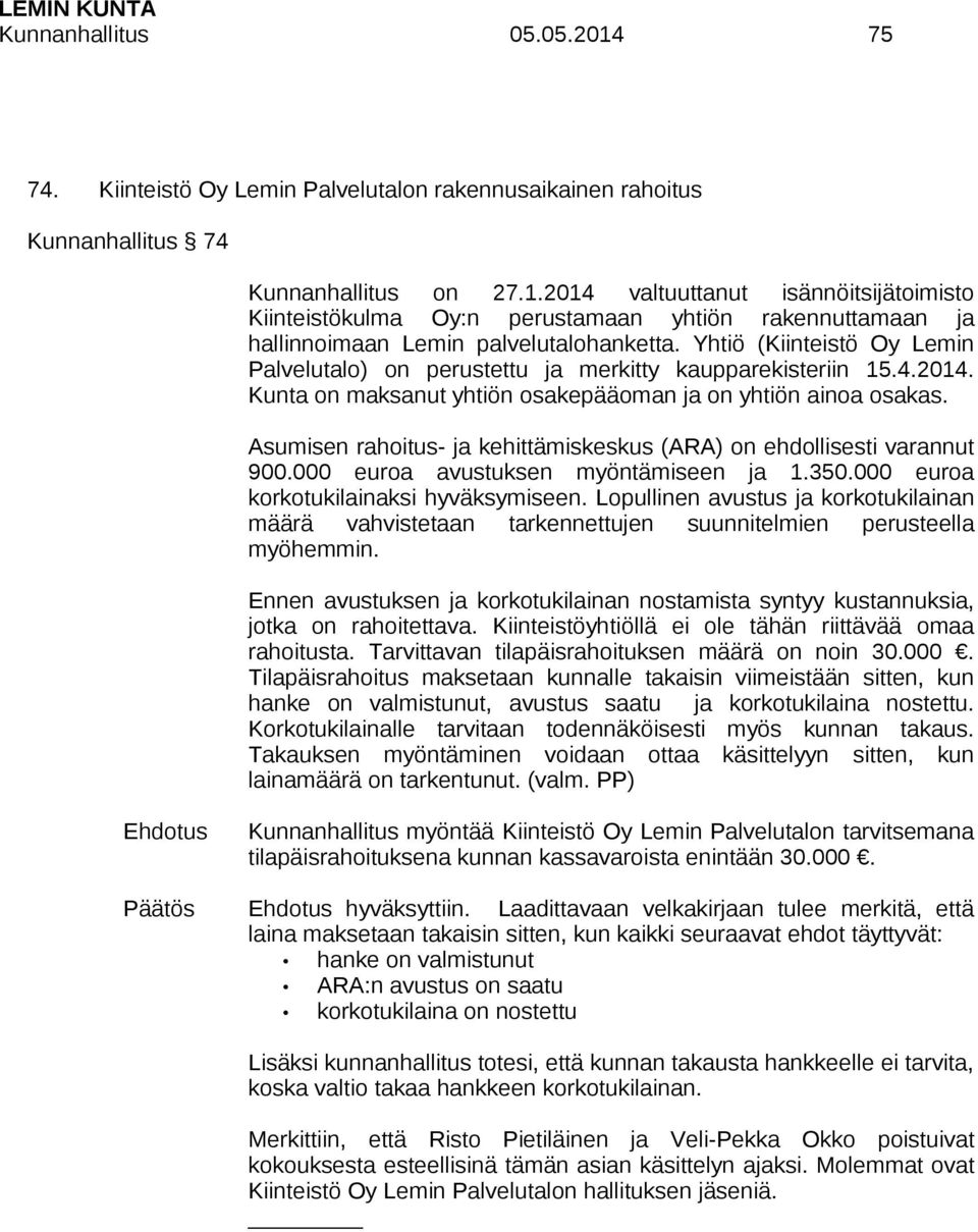 Asumisen rahoitus- ja kehittämiskeskus (ARA) on ehdollisesti varannut 900.000 euroa avustuksen myöntämiseen ja 1.350.000 euroa korkotukilainaksi hyväksymiseen.