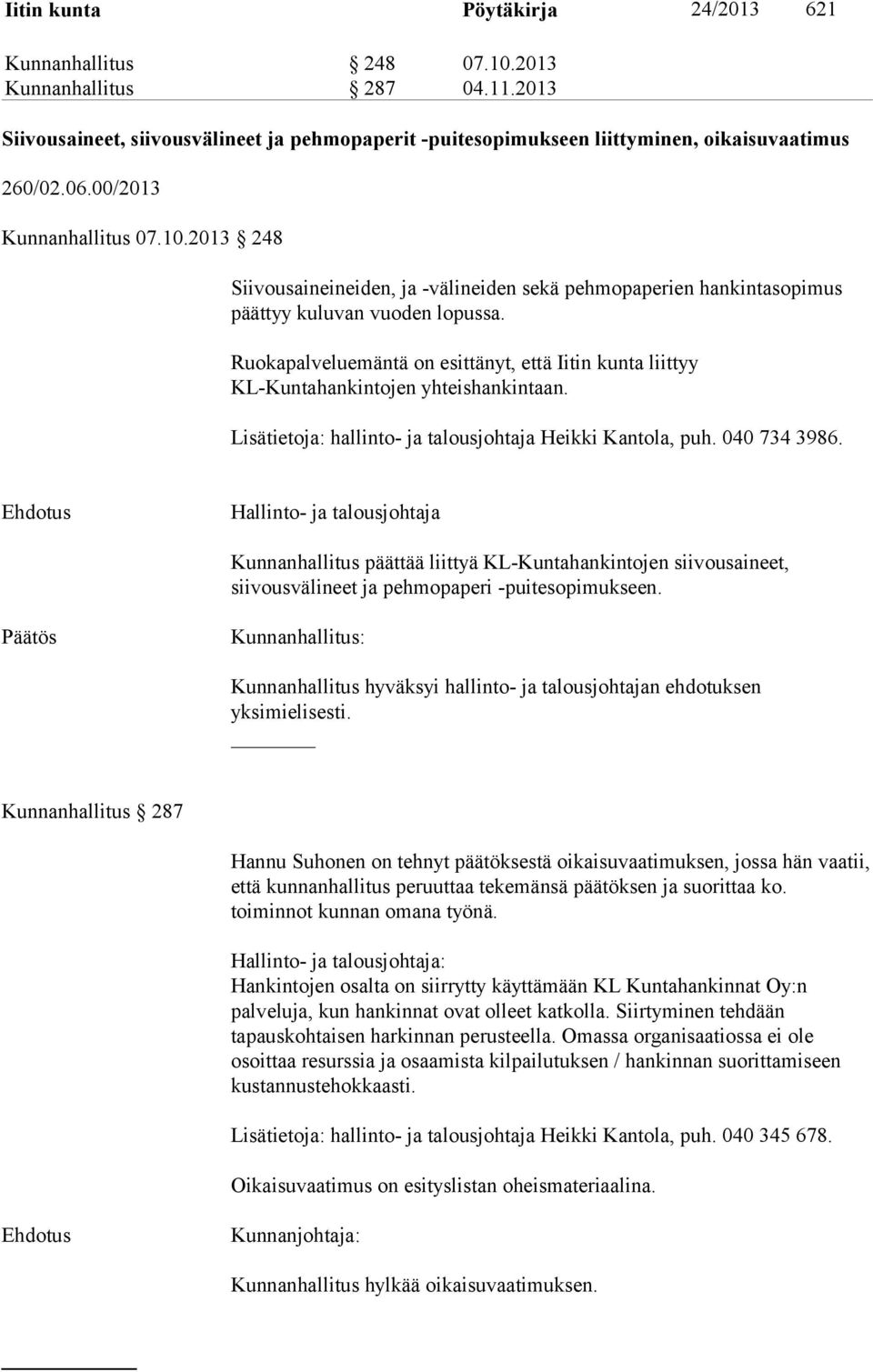 Ruokapalveluemäntä on esittänyt, että Iitin kunta liittyy KL-Kuntahankintojen yhteishankintaan. Lisätietoja: hallinto- ja talousjohtaja Heikki Kantola, puh. 040 734 3986.