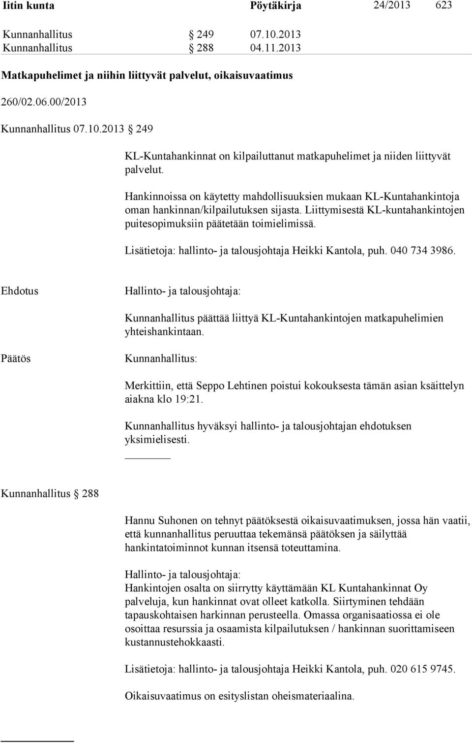 Lisätietoja: hallinto- ja talousjohtaja Heikki Kantola, puh. 040 734 3986. Hallinto- ja talousjohtaja: Kunnanhallitus päättää liittyä KL-Kuntahankintojen matkapuhelimien yhteishankintaan.