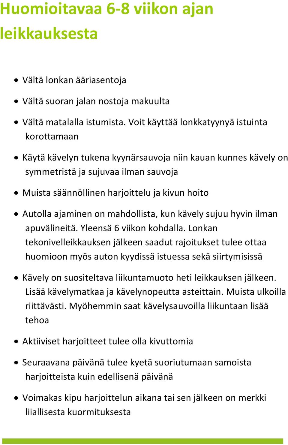 Autolla ajaminen on mahdollista, kun kävely sujuu hyvin ilman apuvälineitä. Yleensä 6 viikon kohdalla.