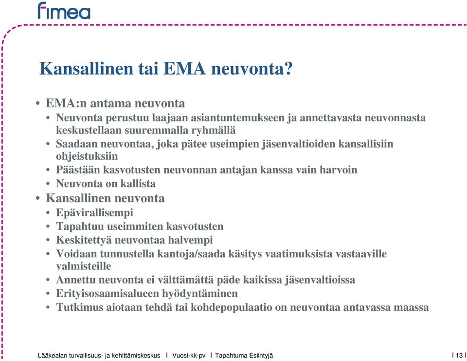 jäsenvaltioiden kansallisiin ohjeistuksiin Päästään kasvotusten neuvonnan antajan kanssa vain harvoin Neuvonta on kallista Kansallinen neuvonta Epävirallisempi Tapahtuu