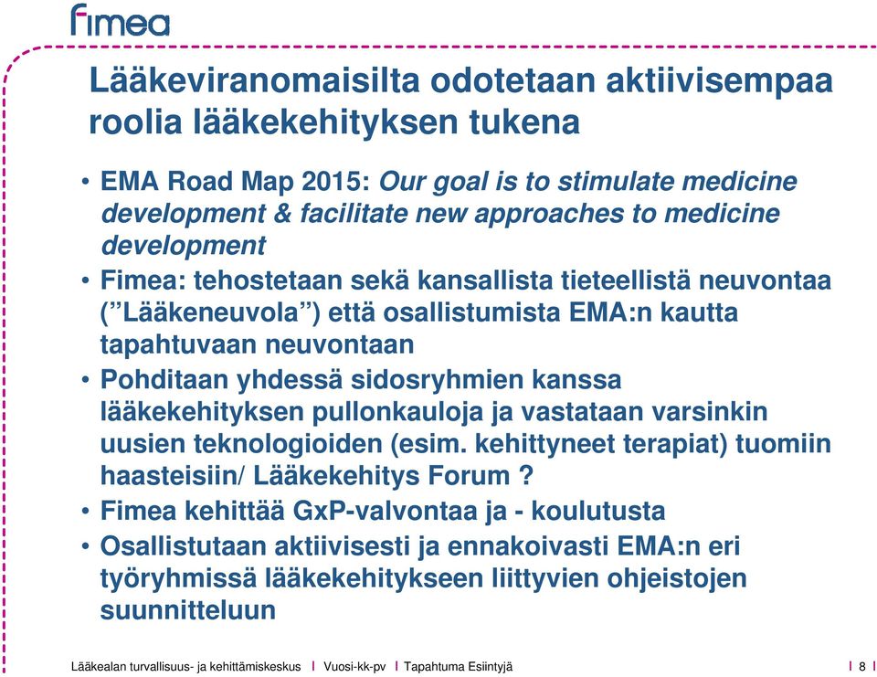 sidosryhmien kanssa lääkekehityksen pullonkauloja ja vastataan varsinkin uusien teknologioiden (esim. kehittyneet terapiat) tuomiin haasteisiin/ Lääkekehitys Forum?