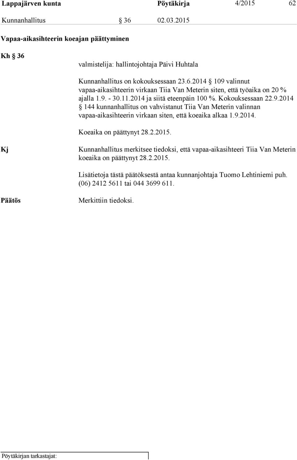 9. - 30.11.2014 ja siitä eteenpäin 100 %. Kokouksessaan 22.9.2014 144 kunnanhallitus on vahvistanut Tiia Van Meterin valinnan vapaa-aikasihteerin virkaan siten, että koeaika alkaa 1.9.2014. Koeaika on päättynyt 28.