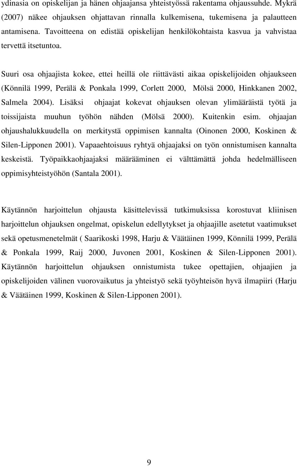 Suuri osa ohjaajista kokee, ettei heillä ole riittävästi aikaa opiskelijoiden ohjaukseen (Könnilä 1999, Perälä & Ponkala 1999, Corlett 2000, Mölsä 2000, Hinkkanen 2002, Salmela 2004).