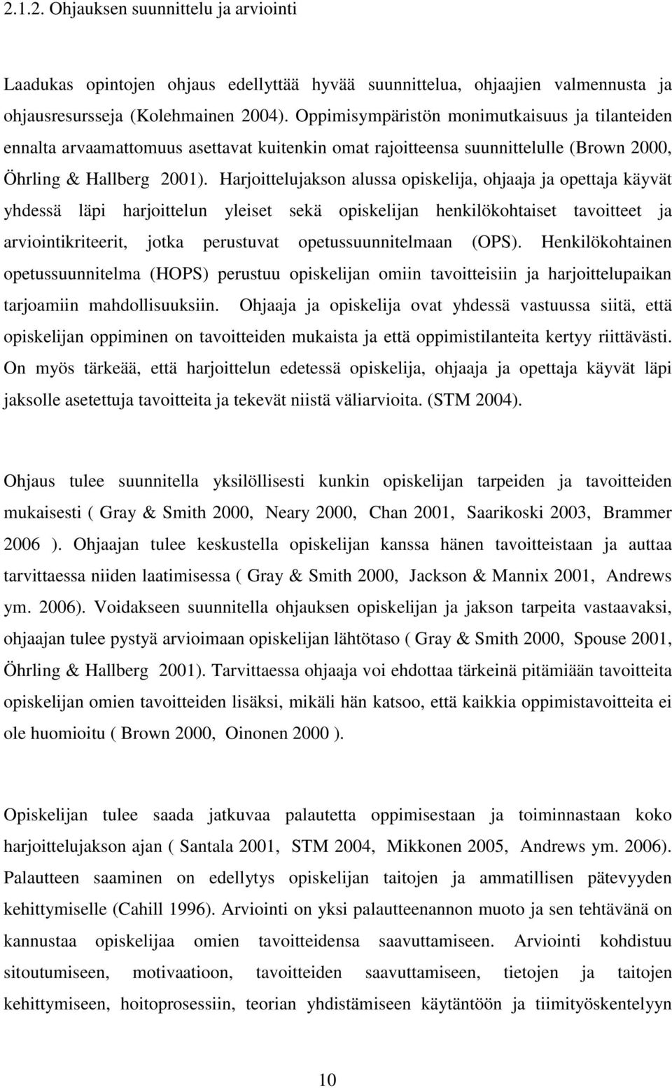 Harjoittelujakson alussa opiskelija, ohjaaja ja opettaja käyvät yhdessä läpi harjoittelun yleiset sekä opiskelijan henkilökohtaiset tavoitteet ja arviointikriteerit, jotka perustuvat