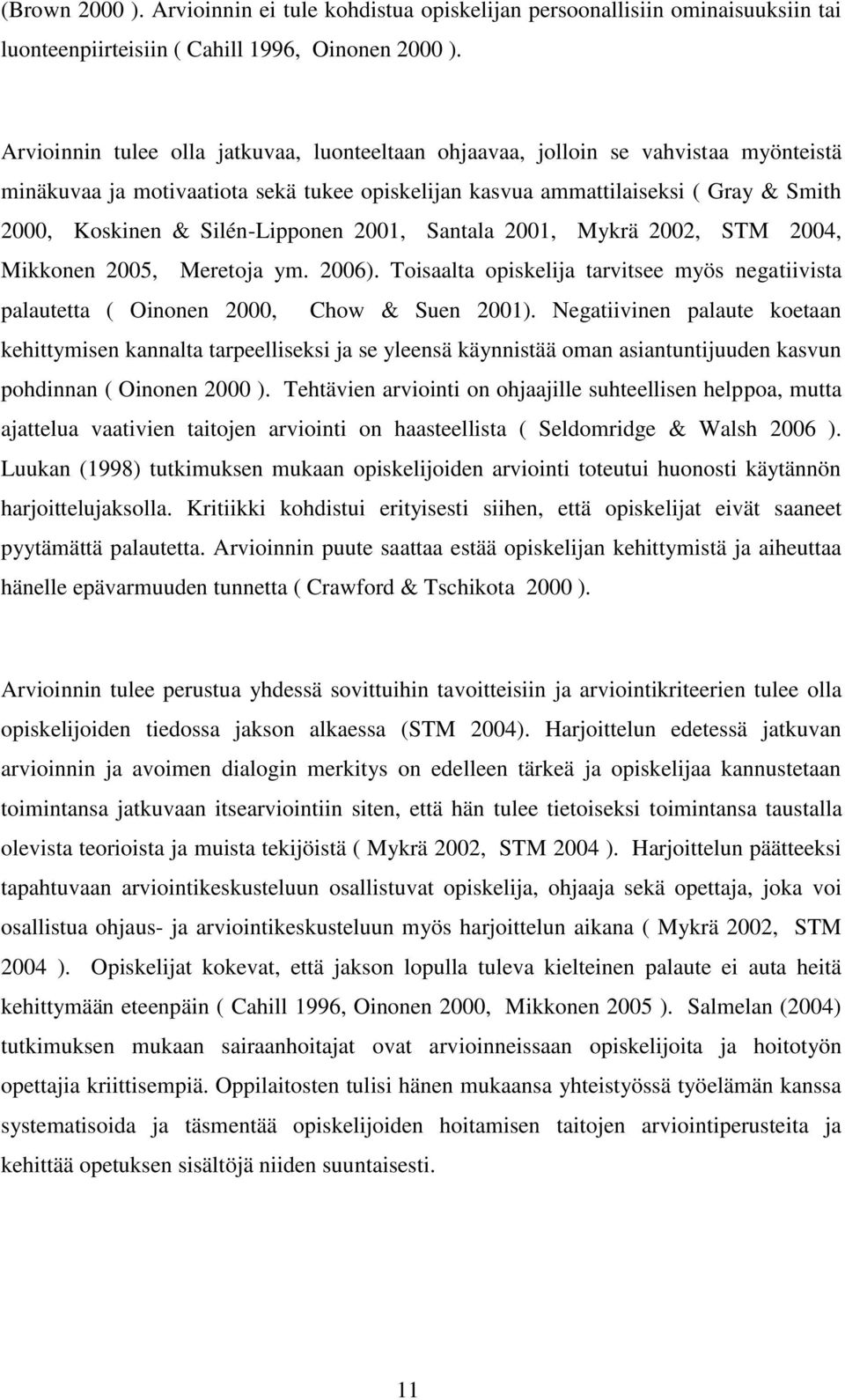 Silén-Lipponen 2001, Santala 2001, Mykrä 2002, STM 2004, Mikkonen 2005, Meretoja ym. 2006). Toisaalta opiskelija tarvitsee myös negatiivista palautetta ( Oinonen 2000, Chow & Suen 2001).