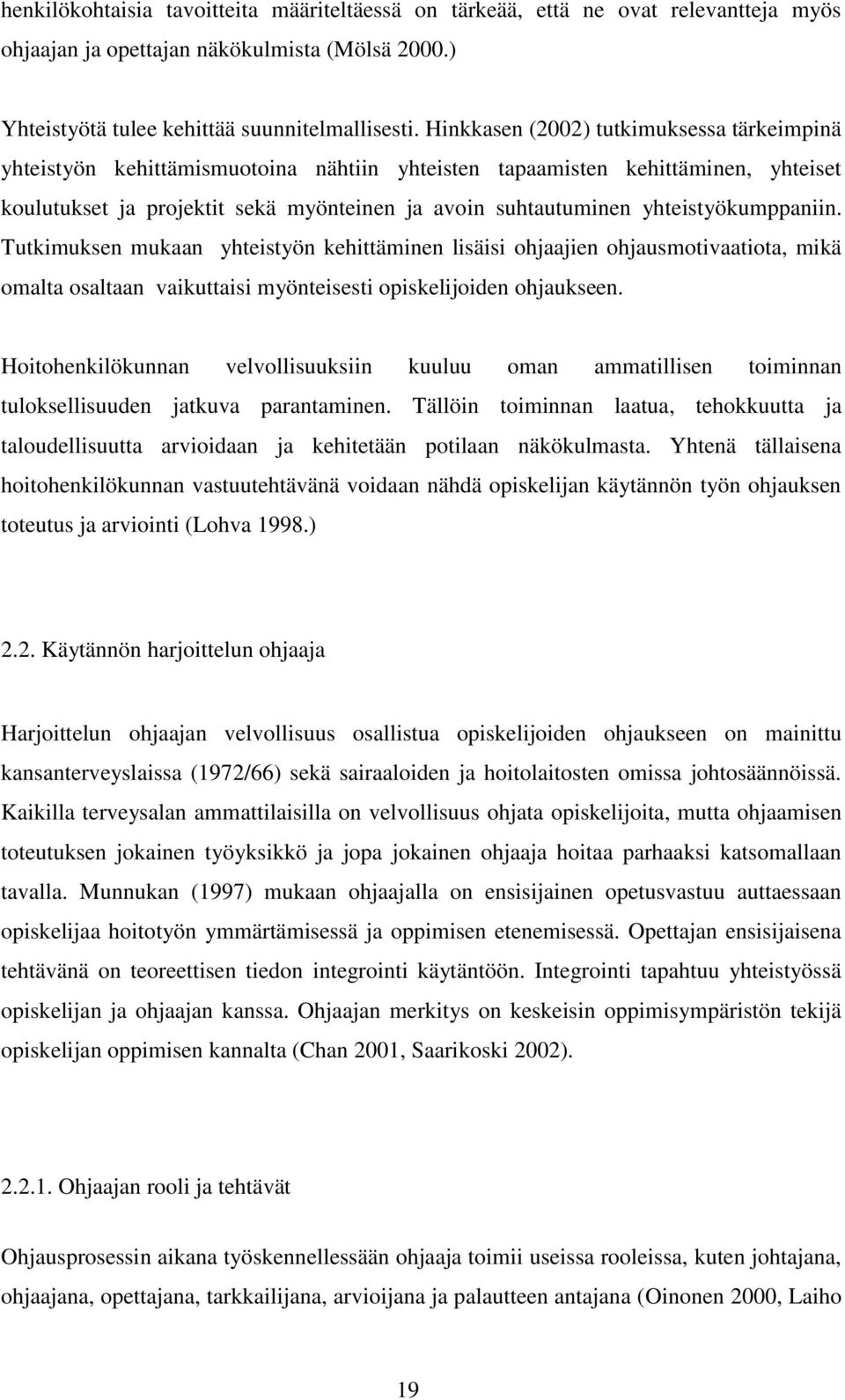 yhteistyökumppaniin. Tutkimuksen mukaan yhteistyön kehittäminen lisäisi ohjaajien ohjausmotivaatiota, mikä omalta osaltaan vaikuttaisi myönteisesti opiskelijoiden ohjaukseen.