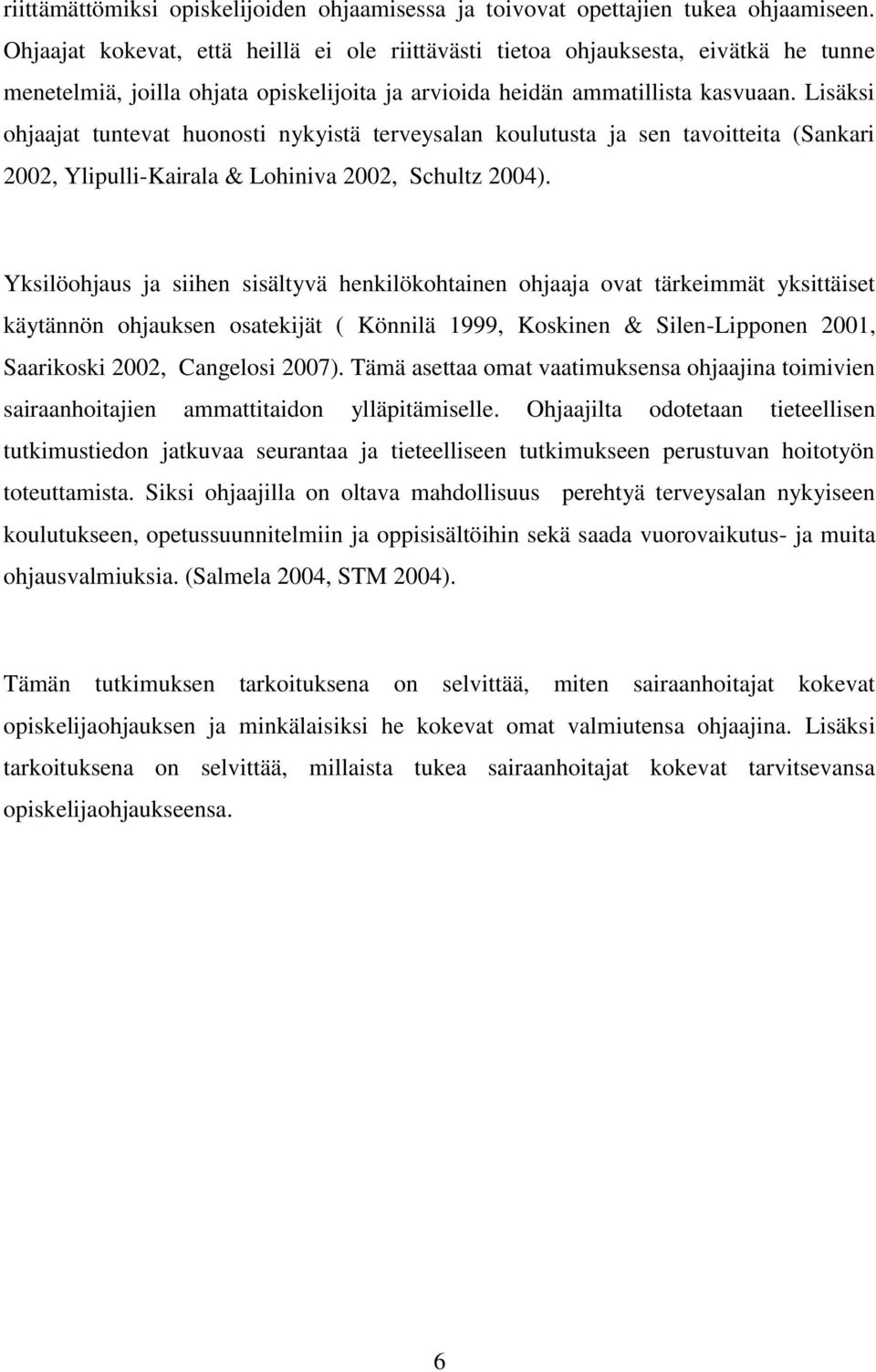 Lisäksi ohjaajat tuntevat huonosti nykyistä terveysalan koulutusta ja sen tavoitteita (Sankari 2002, Ylipulli-Kairala & Lohiniva 2002, Schultz 2004).