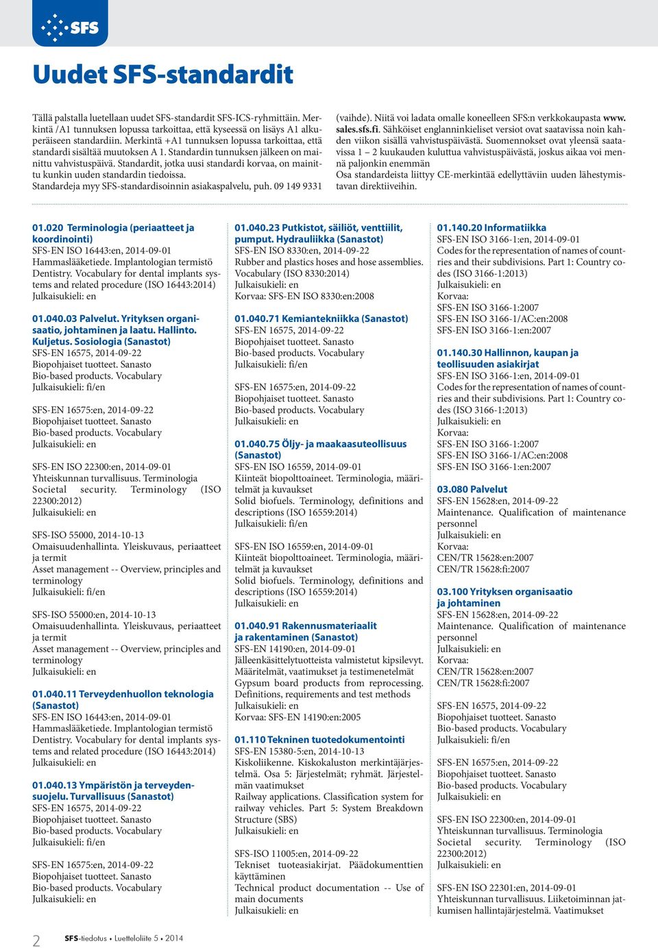 Standardit, jotka uusi standardi korvaa, on mainittu kunkin uuden standardin tiedoissa. Standardeja myy SFS-standardisoinnin asiakaspalvelu, puh. 09 149 9331 (vaihde).