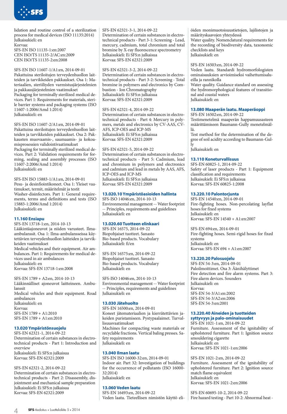 Osa 1: Materiaalien, steriiliyden varmistusjärjestelmien ja pakkausjärjestelmien vaatimukset Packaging for terminally sterilized medical devices.