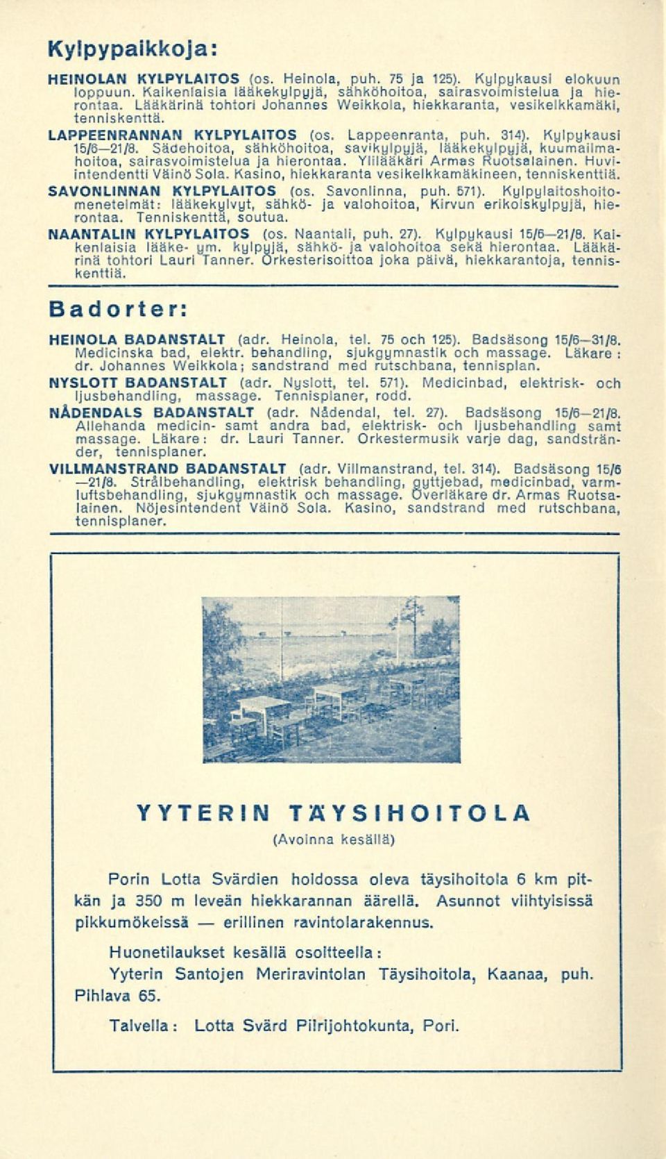 Sädehoitoa, sähköhoitoa, savikylpyjä, lääkekylpyjä, kuumailmahoitoa, sairasvoimistelua ja hierontaa. Ylilääkäri Armas Ruotsalainen. Huviintendentti Väinö Sola.