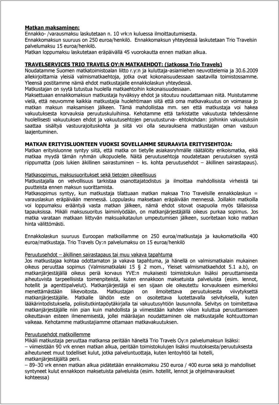TRAVELSERVICES TRIO TRAVELS OY:N MATKAEHDOT: (jatkossa Trio Travels) Noudatamme Suomen matkatoimistoalan liitto r.y:n ja kuluttaja-asiamiehen neuvottelemia ja 30.6.