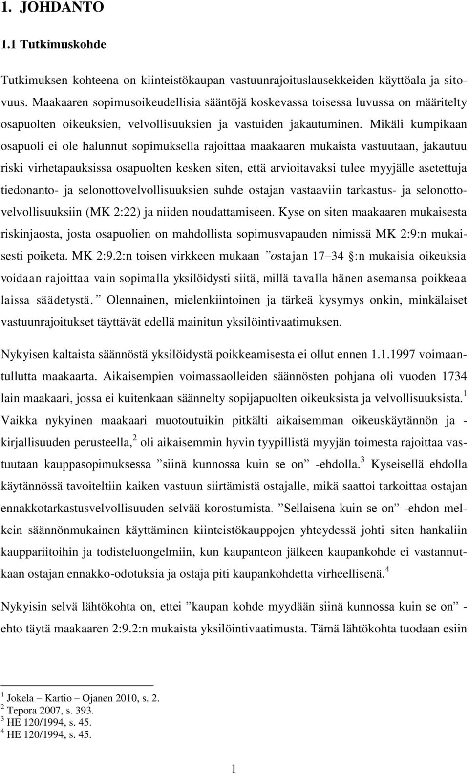 Mikäli kumpikaan osapuoli ei ole halunnut sopimuksella rajoittaa maakaaren mukaista vastuutaan, jakautuu riski virhetapauksissa osapuolten kesken siten, että arvioitavaksi tulee myyjälle asetettuja