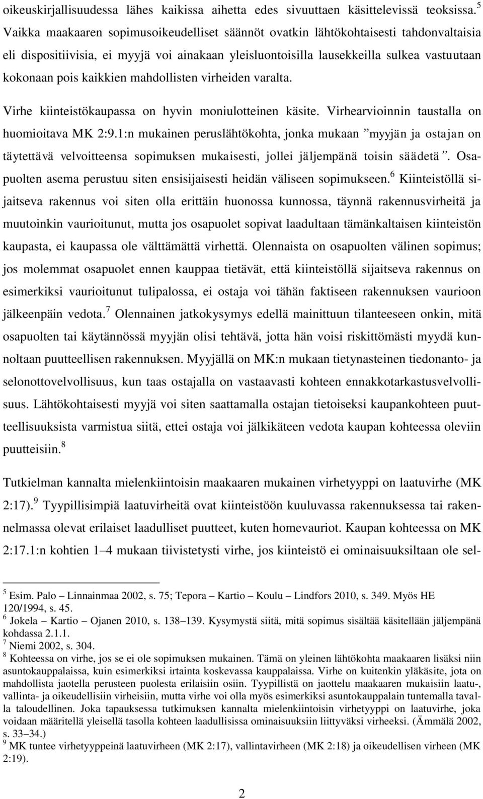 kaikkien mahdollisten virheiden varalta. Virhe kiinteistökaupassa on hyvin moniulotteinen käsite. Virhearvioinnin taustalla on huomioitava MK 2:9.